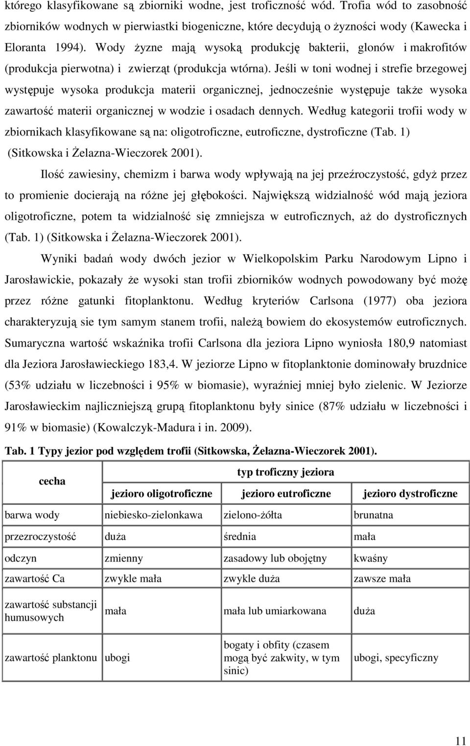 Jeśli w toni wodnej i strefie brzegowej występuje wysoka produkcja materii organicznej, jednocześnie występuje także wysoka zawartość materii organicznej w wodzie i osadach dennych.