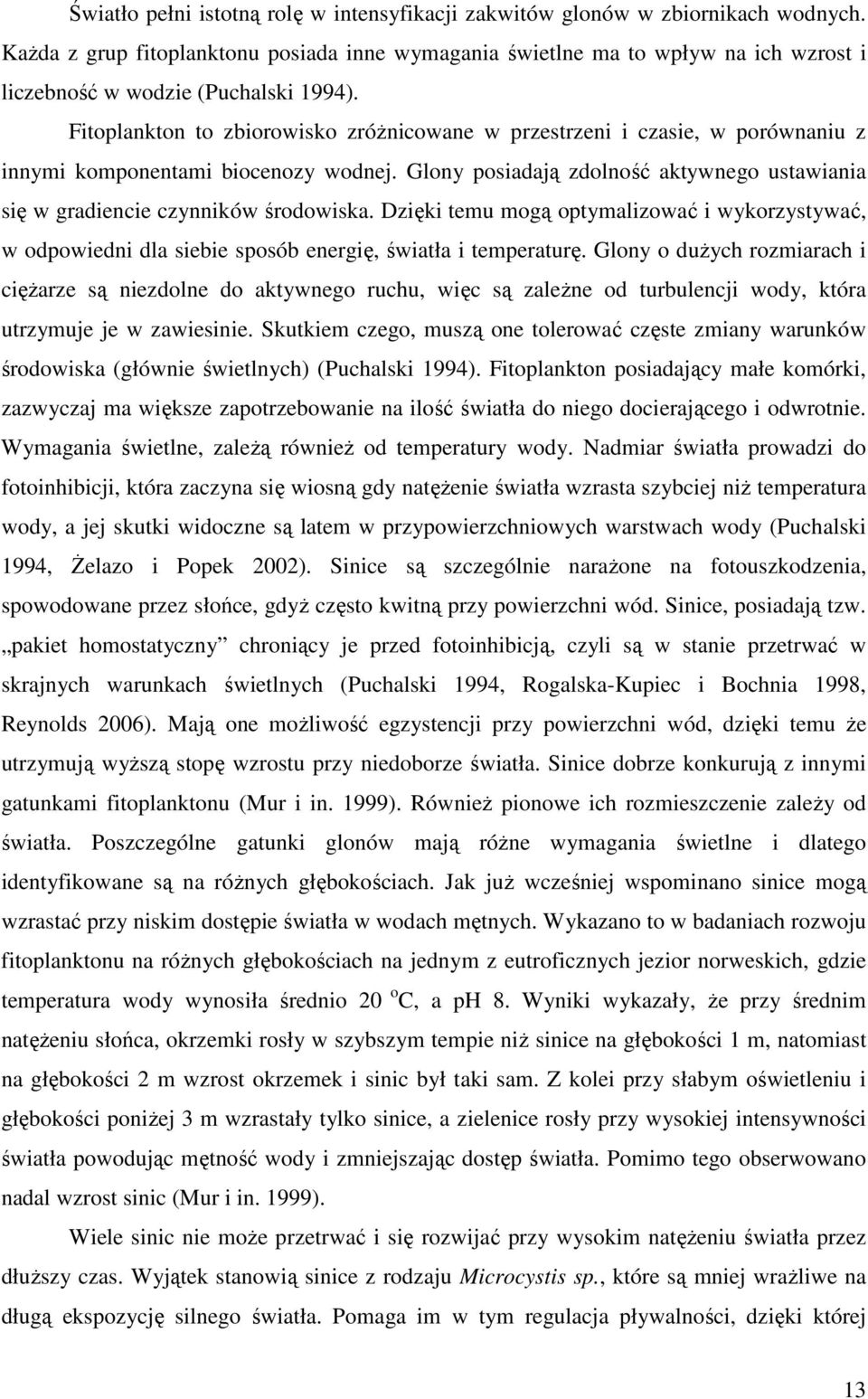 Fitoplankton to zbiorowisko zróżnicowane w przestrzeni i czasie, w porównaniu z innymi komponentami biocenozy wodnej.