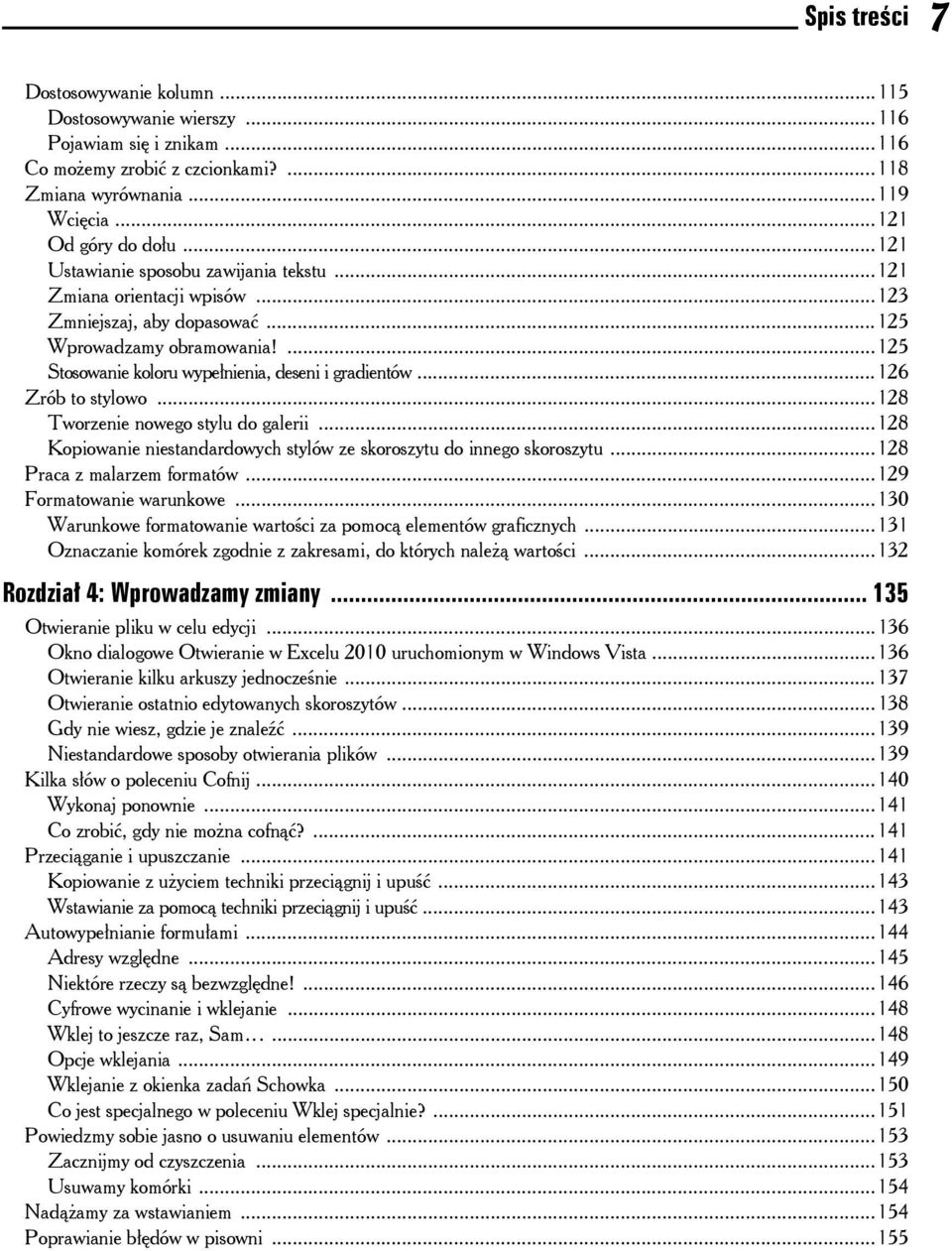 ..126 Zrób to stylowo...128 Tworzenie nowego stylu do galerii...128 Kopiowanie niestandardowych stylów ze skoroszytu do innego skoroszytu...128 Praca z malarzem formatów...129 Formatowanie warunkowe.