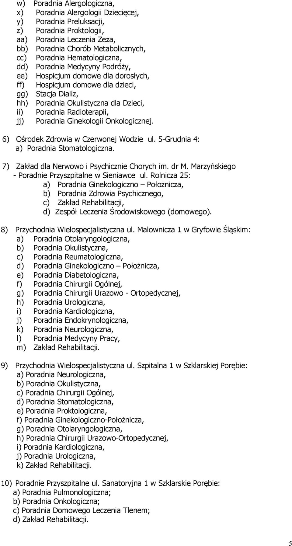 jj) Poradnia Ginekologii Onkologicznej. 6) Ośrodek Zdrowia w Czerwonej Wodzie ul. 5-Grudnia 4: a) Poradnia Stomatologiczna. 7) Zakład dla Nerwowo i Psychicznie Chorych im. dr M.