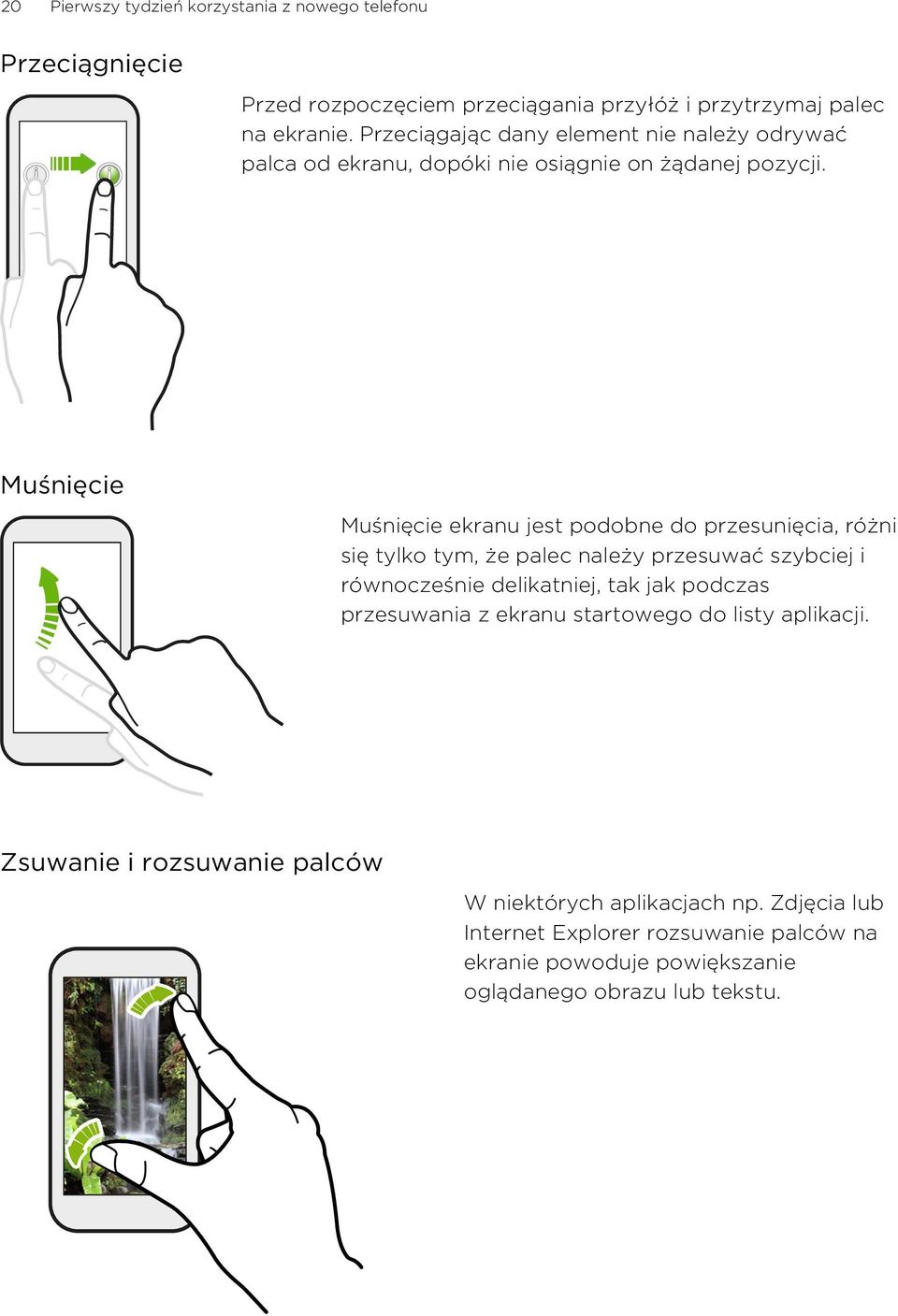 Muśnięcie Muśnięcie ekranu jest podobne do przesunięcia, różni się tylko tym, że palec należy przesuwać szybciej i równocześnie delikatniej, tak jak