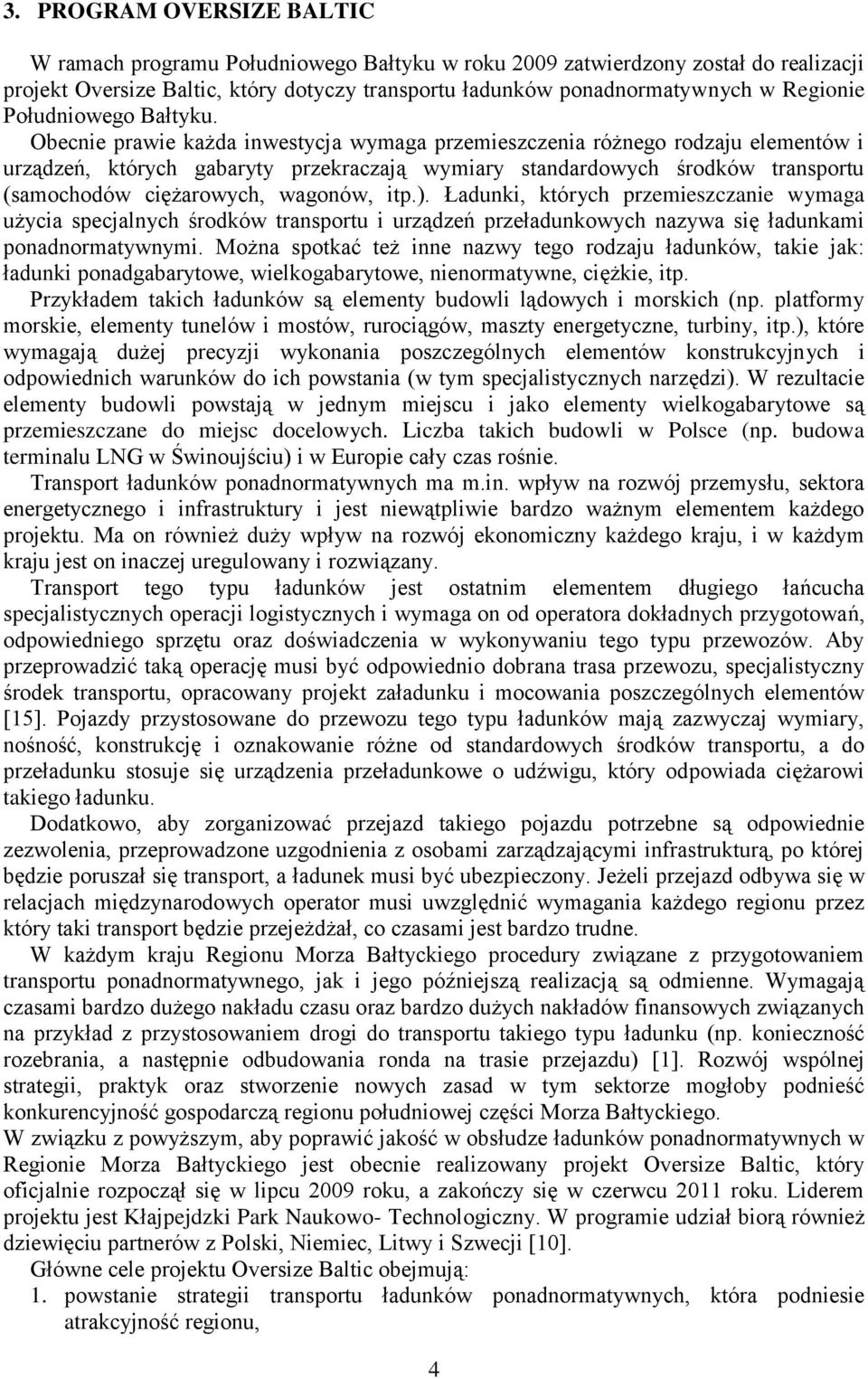 Obecnie prawie każda inwestycja wymaga przemieszczenia różnego rodzaju elementów i urządzeń, których gabaryty przekraczają wymiary standardowych środków transportu (samochodów ciężarowych, wagonów,