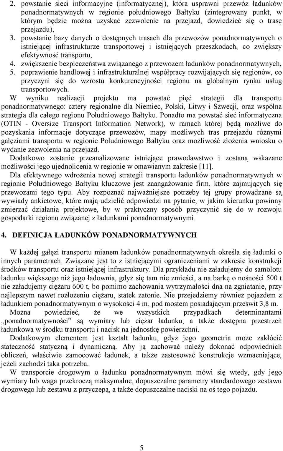 powstanie bazy danych o dostępnych trasach dla przewozów ponadnormatywnych o istniejącej infrastrukturze transportowej i istniejących przeszkodach, co zwiększy efektywność transportu, 4.