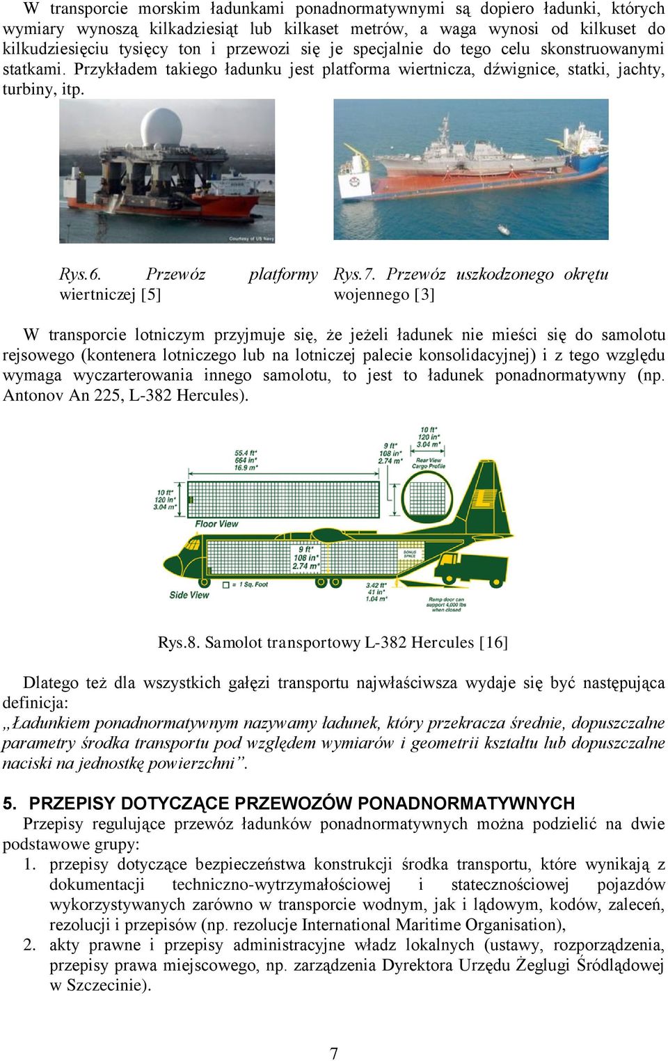 Przewóz uszkodzonego okrętu wojennego [3] W transporcie lotniczym przyjmuje się, że jeżeli ładunek nie mieści się do samolotu rejsowego (kontenera lotniczego lub na lotniczej palecie konsolidacyjnej)