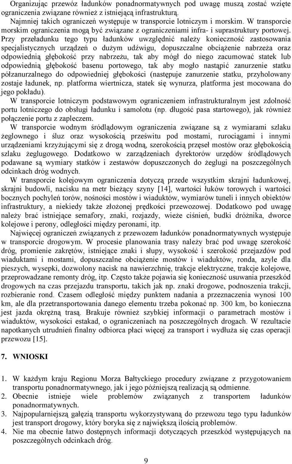 Przy przeładunku tego typu ładunków uwzględnić należy konieczność zastosowania specjalistycznych urządzeń o dużym udźwigu, dopuszczalne obciążenie nabrzeża oraz odpowiednią głębokość przy nabrzeżu,