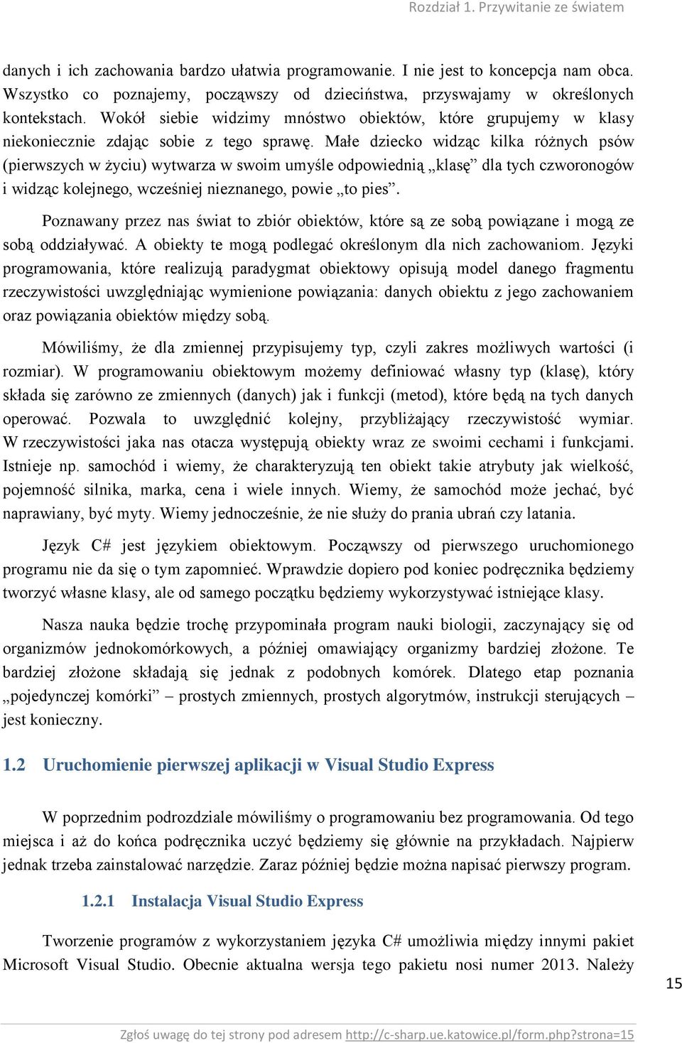 Małe dziecko widząc kilka różnych psów (pierwszych w życiu) wytwarza w swoim umyśle odpowiednią klasę dla tych czworonogów i widząc kolejnego, wcześniej nieznanego, powie to pies.