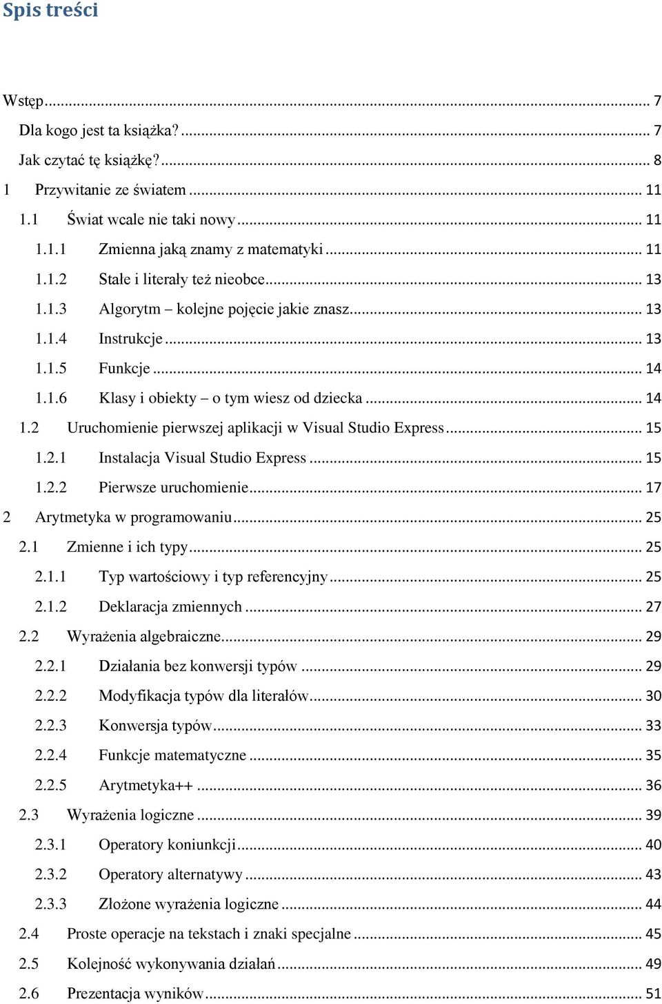 .. 15 1.2.1 Instalacja Visual Studio Express... 15 1.2.2 Pierwsze uruchomienie... 17 2 Arytmetyka w programowaniu... 25 2.1 Zmienne i ich typy... 25 2.1.1 Typ wartościowy i typ referencyjny... 25 2.1.2 Deklaracja zmiennych.