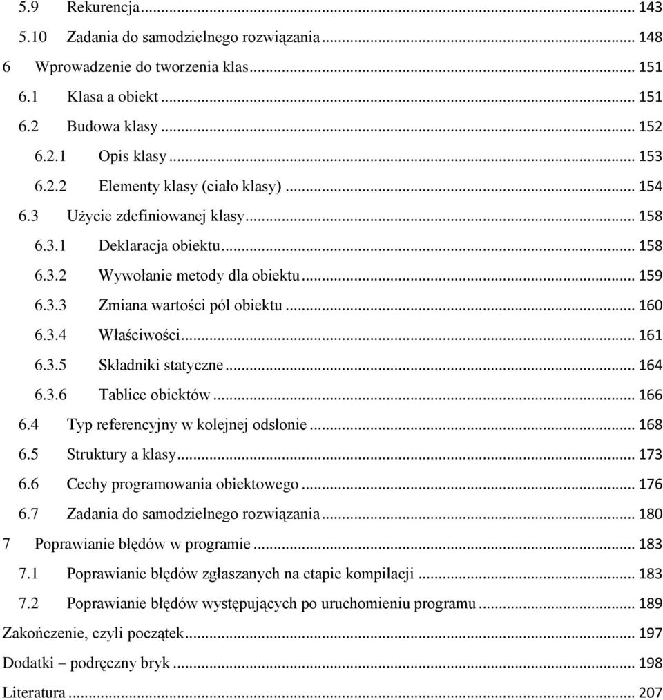 .. 164 6.3.6 Tablice obiektów... 166 6.4 Typ referencyjny w kolejnej odsłonie... 168 6.5 Struktury a klasy... 173 6.6 Cechy programowania obiektowego... 176 6.7 Zadania do samodzielnego rozwiązania.