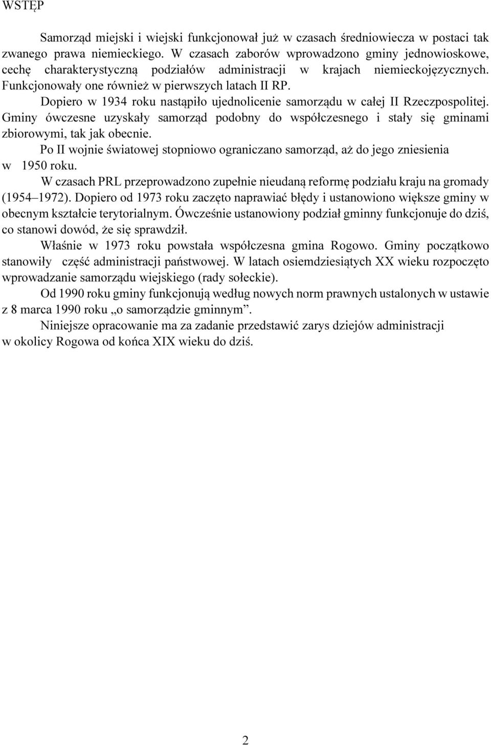 Dopiero w 1934 roku nastąpiło ujednolicenie samorządu w całej II Rzeczpospolitej. Gminy ówczesne uzyskały samorząd podobny do współczesnego i stały się gminami zbiorowymi, tak jak obecnie.