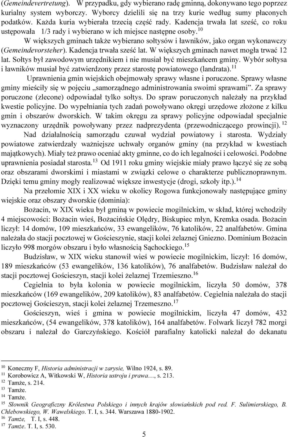 10 W większych gminach także wybierano sołtysów i ławników, jako organ wykonawczy (Gemeindevorsteher). Kadencja trwała sześć lat. W większych gminach nawet mogła trwać 12 lat.