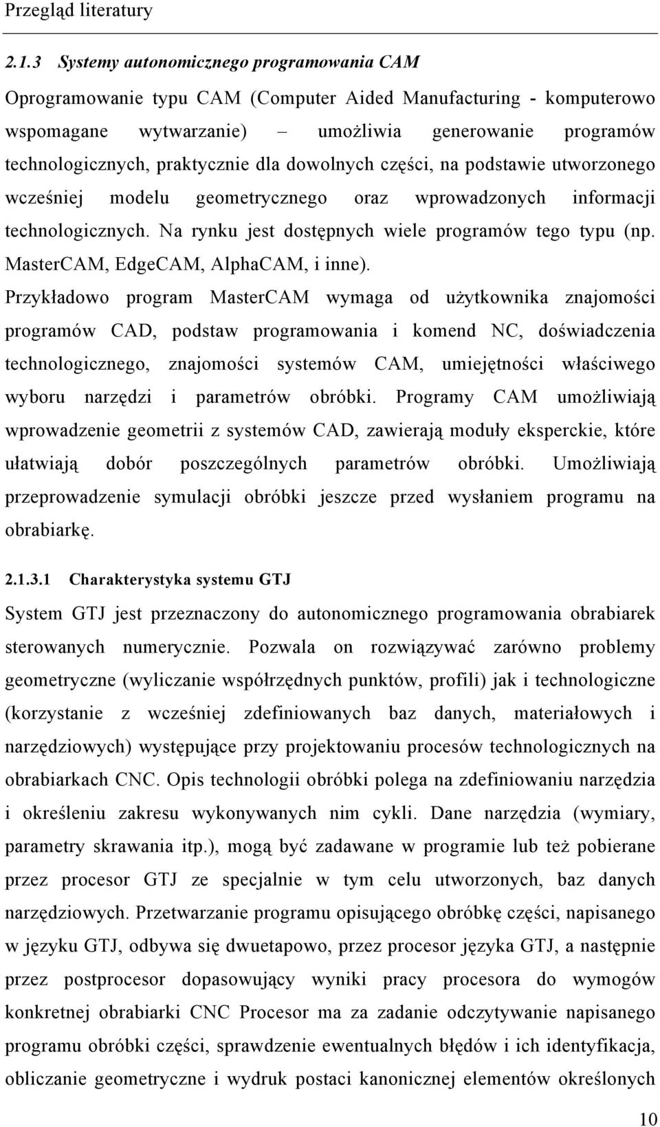 dla dowolnych części, na podstawie utworzonego wcześniej modelu geometrycznego oraz wprowadzonych informacji technologicznych. Na rynku jest dostępnych wiele programów tego typu (np.