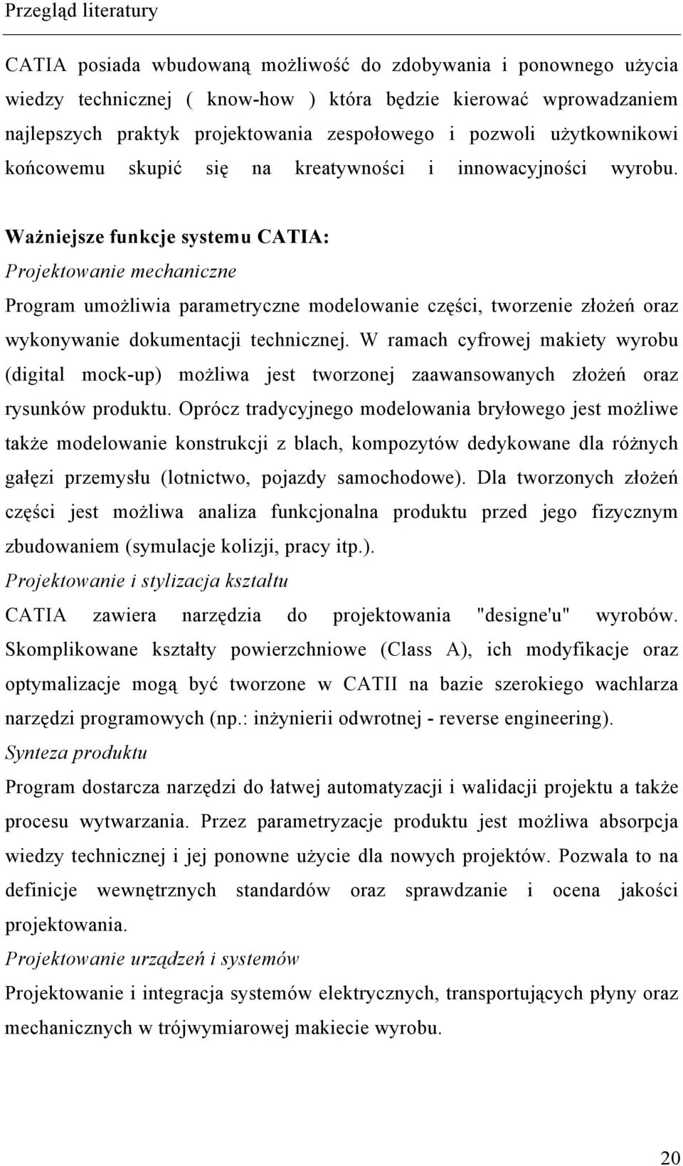 Ważniejsze funkcje systemu CATIA: Projektowanie mechaniczne Program umożliwia parametryczne modelowanie części, tworzenie złożeń oraz wykonywanie dokumentacji technicznej.