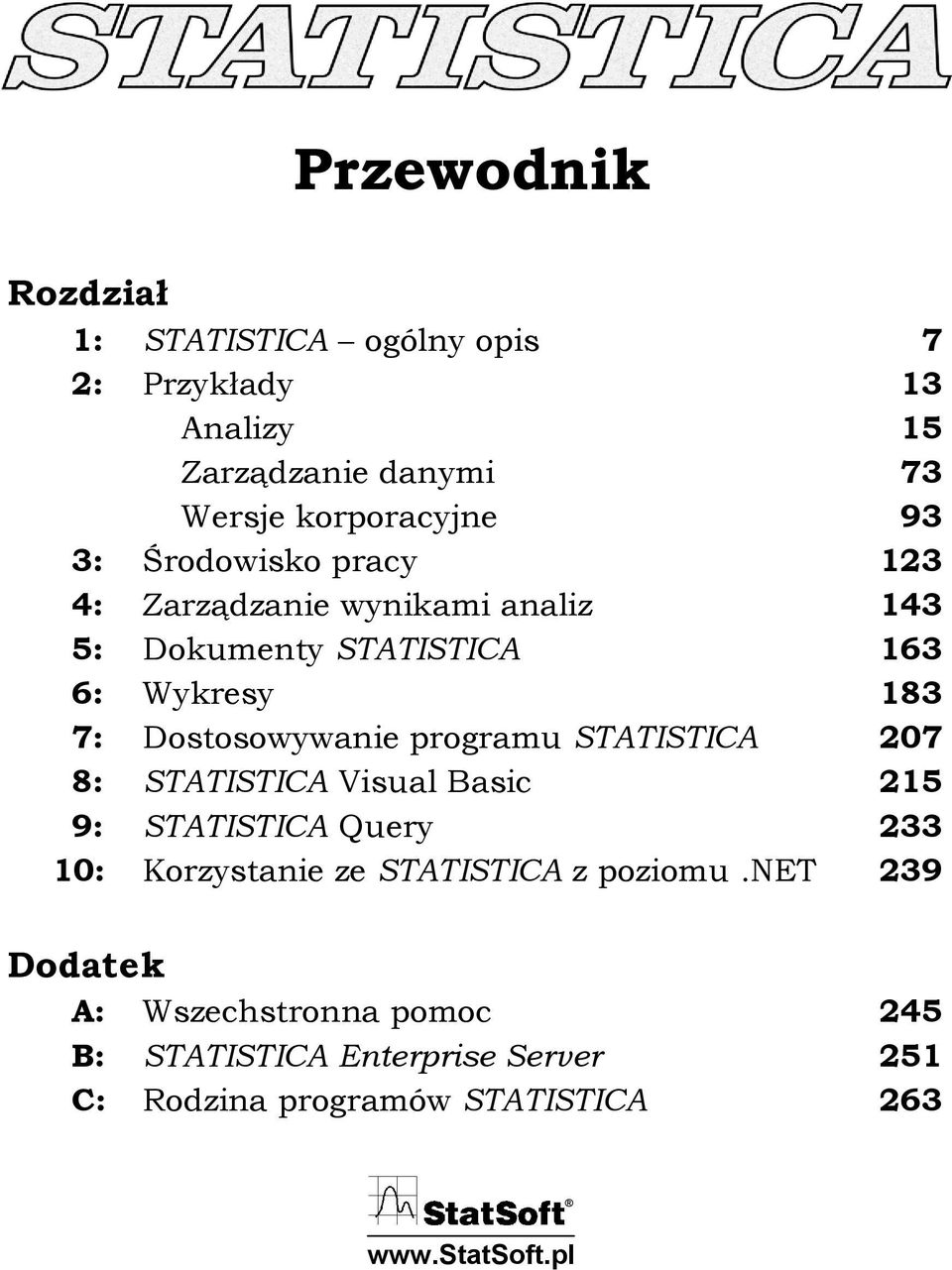 programu STATISTICA 207 8: STATISTICA Visual Basic 215 9: STATISTICA Query 233 10: Korzystanie ze STATISTICA z poziomu.