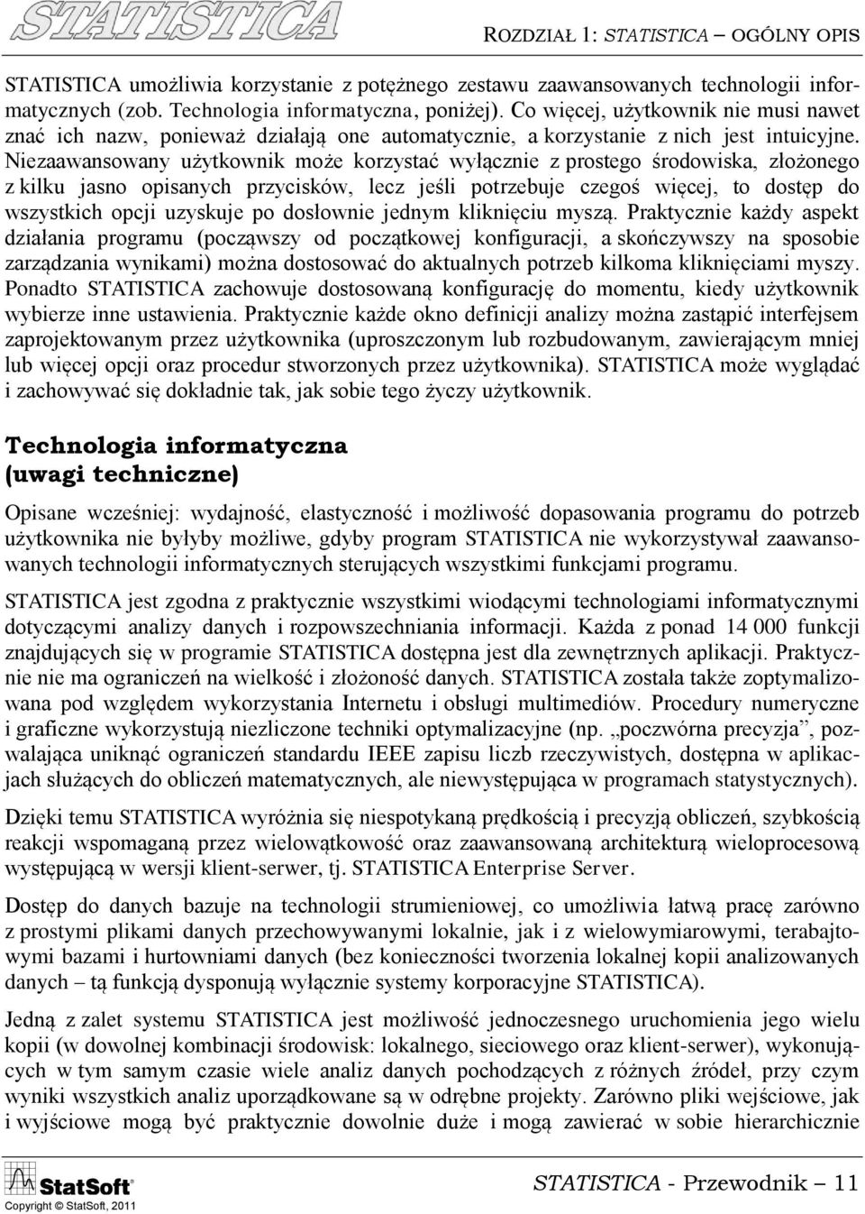 Niezaawansowany użytkownik może korzystać wyłącznie z prostego środowiska, złożonego z kilku jasno opisanych przycisków, lecz jeśli potrzebuje czegoś więcej, to dostęp do wszystkich opcji uzyskuje po