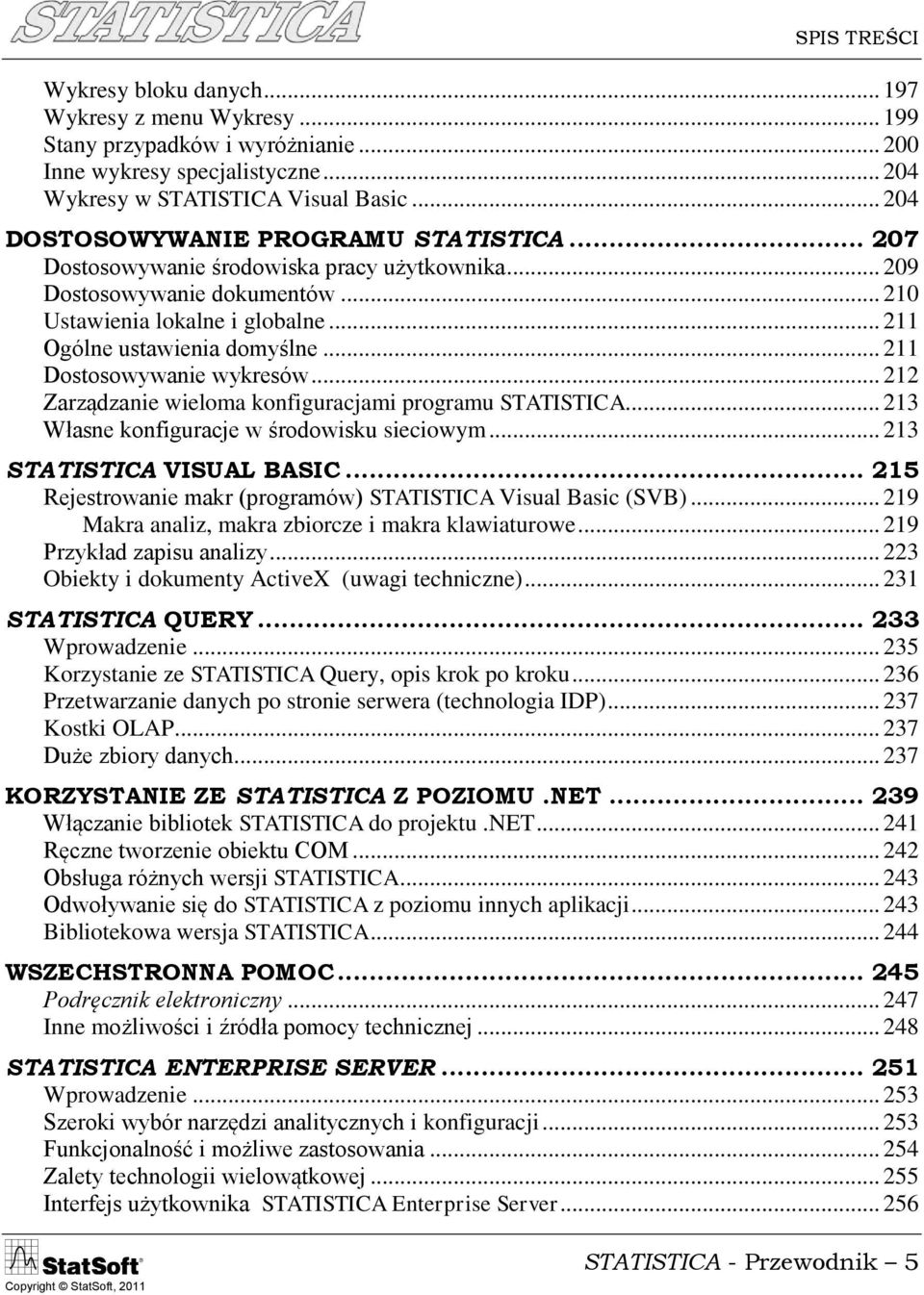 .. 211 Dostosowywanie wykresów... 212 Zarządzanie wieloma konfiguracjami programu STATISTICA... 213 Własne konfiguracje w środowisku sieciowym... 213 STATISTICA VISUAL BASIC.