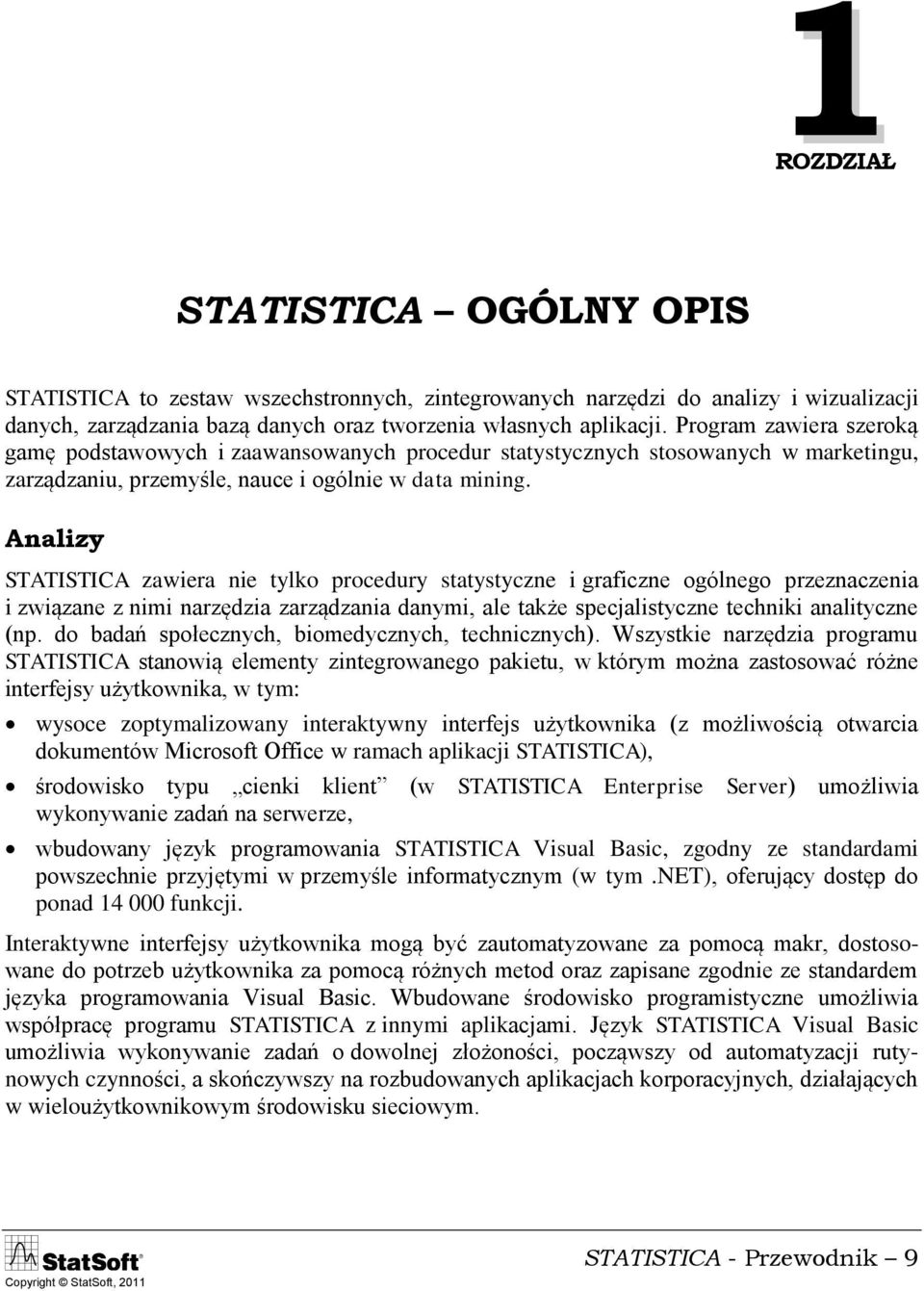 Analizy STATISTICA zawiera nie tylko procedury statystyczne i graficzne ogólnego przeznaczenia i związane z nimi narzędzia zarządzania danymi, ale także specjalistyczne techniki analityczne (np.