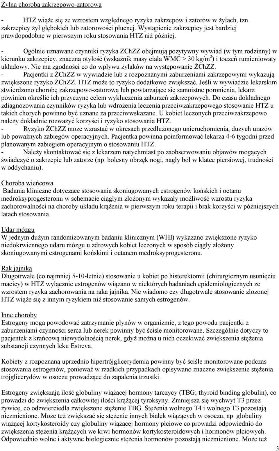 - Ogólnie uznawane czynniki ryzyka ŻChZZ obejmują pozytywny wywiad (w tym rodzinny) w kierunku zakrzepicy, znaczną otyłość (wskaźnik masy ciała WMC > 30 kg/m 2 ) i toczeń rumieniowaty układowy.