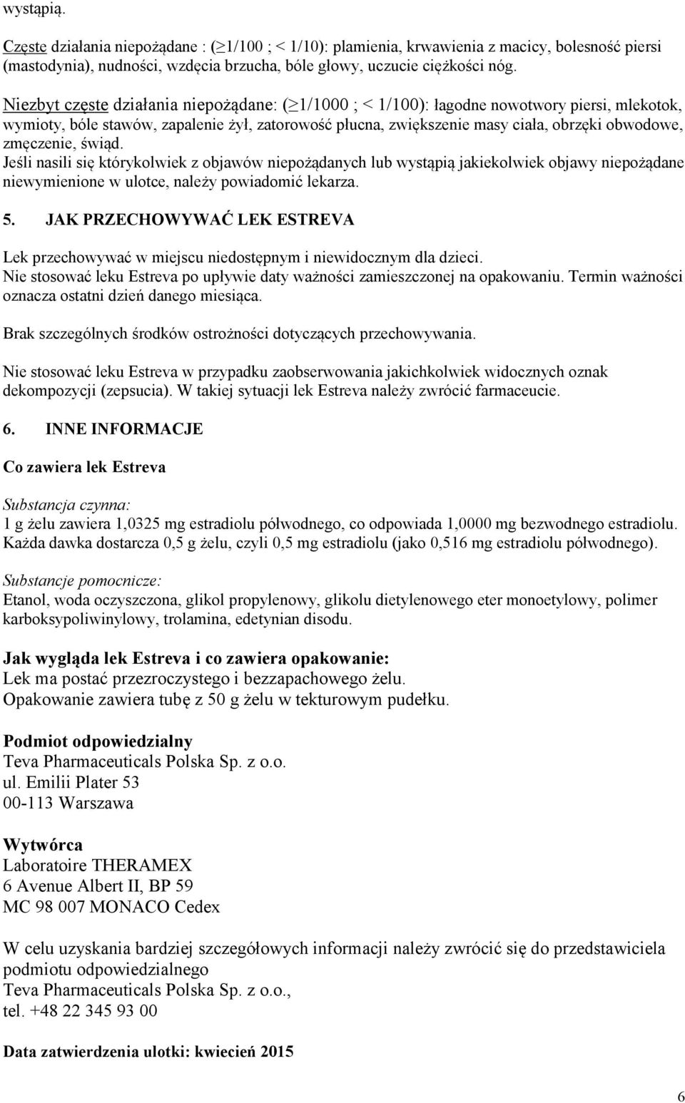 zmęczenie, świąd. Jeśli nasili się którykolwiek z objawów niepożądanych lub wystąpią jakiekolwiek objawy niepożądane niewymienione w ulotce, należy powiadomić lekarza. 5.