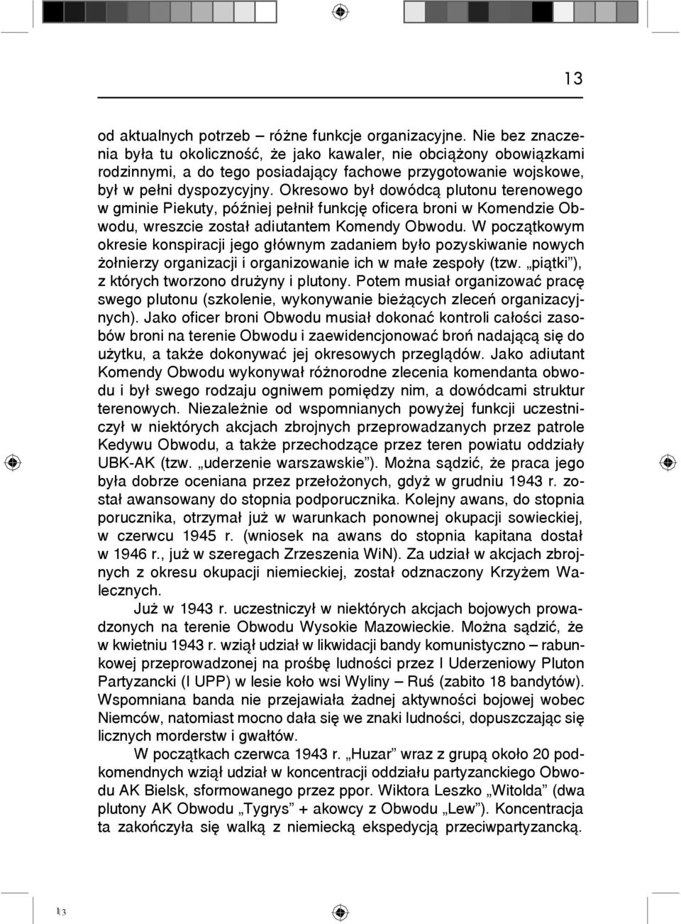 Okresowo był dowódcą plutonu terenowego w gminie Piekuty, później pełnił funkcję oficera broni w Komendzie Obwodu, wreszcie został adiutantem Komendy Obwodu.