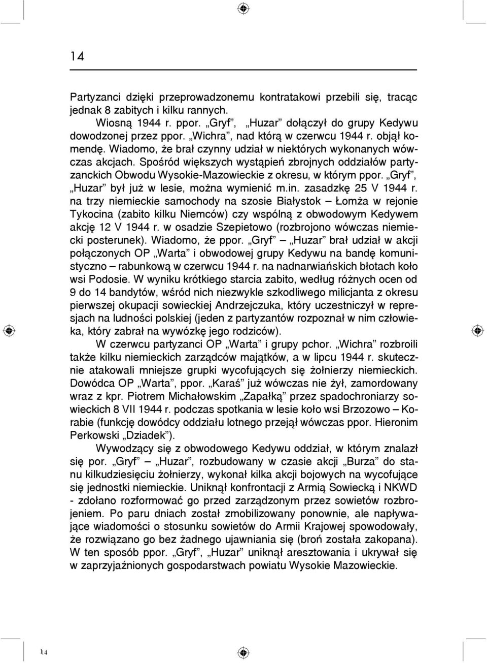 Spośród większych wystąpień zbrojnych oddziałów partyzanckich Obwodu Wysokie-Mazowieckie z okresu, w którym ppor. Gryf, Huzar był już w lesie, można wymienić m.in. zasadzkę 25 V 1944 r.