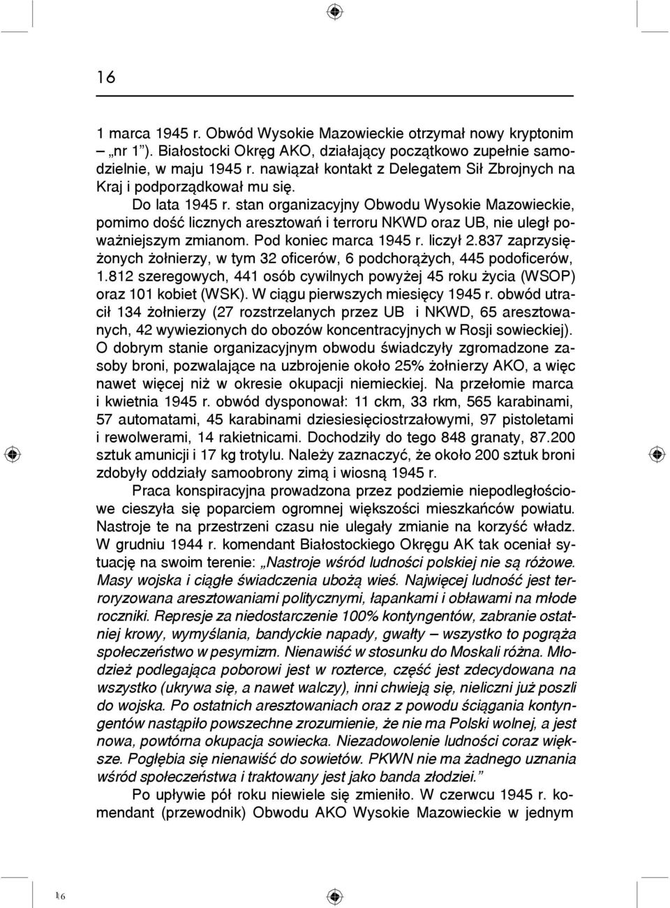 stan organizacyjny Obwodu Wysokie Mazowieckie, pomimo dość licznych aresztowań i terroru NKWD oraz UB, nie uległ poważniejszym zmianom. Pod koniec marca 1945 r. liczył 2.