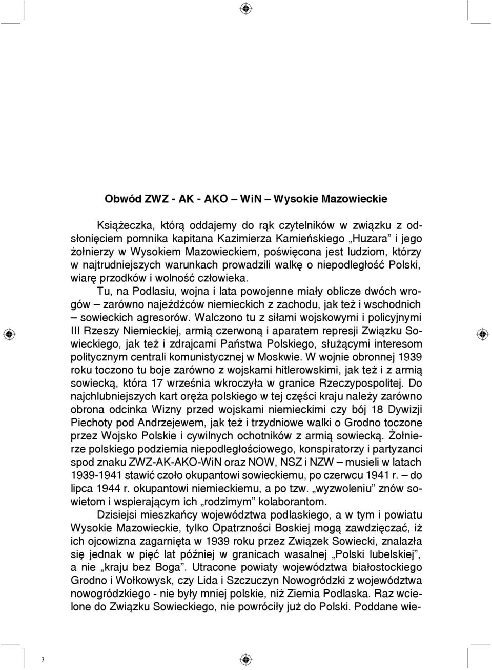 Tu, na Podlasiu, wojna i lata powojenne miały oblicze dwóch wrogów zarówno najeźdźców niemieckich z zachodu, jak też i wschodnich sowieckich agresorów.