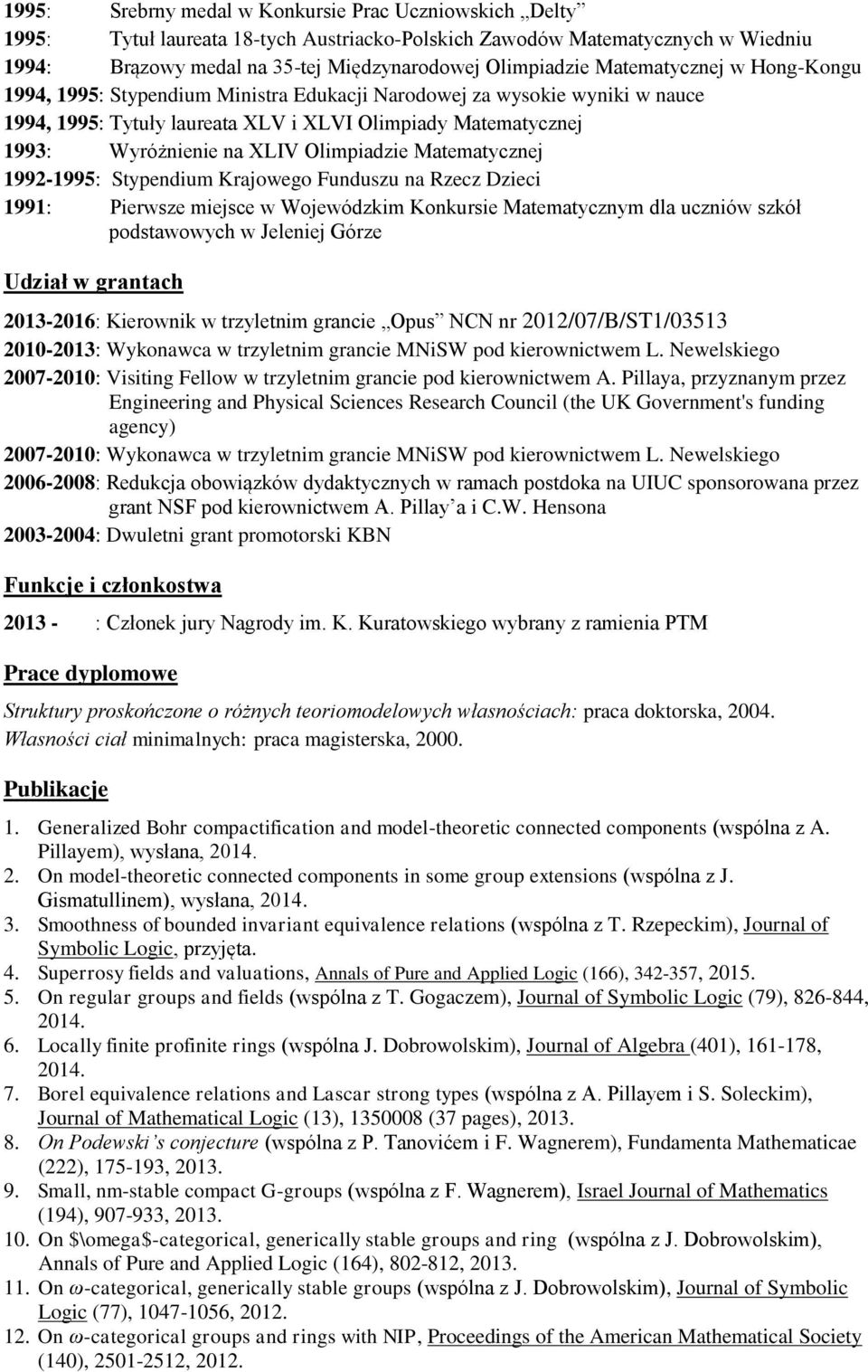 Olimpiadzie Matematycznej 1992-1995: Stypendium Krajowego Funduszu na Rzecz Dzieci 1991: Pierwsze miejsce w Wojewódzkim Konkursie Matematycznym dla uczniów szkół podstawowych w Jeleniej Górze Udział