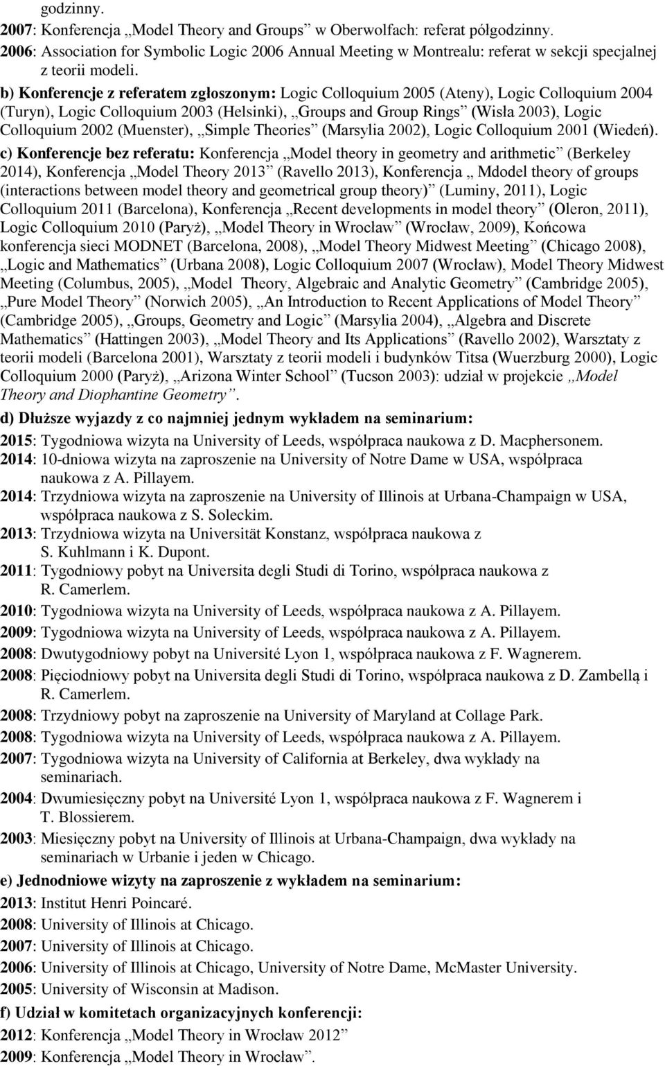 b) Konferencje z referatem zgłoszonym: Logic Colloquium 2005 (Ateny), Logic Colloquium 2004 (Turyn), Logic Colloquium 2003 (Helsinki), Groups and Group Rings (Wisła 2003), Logic Colloquium 2002