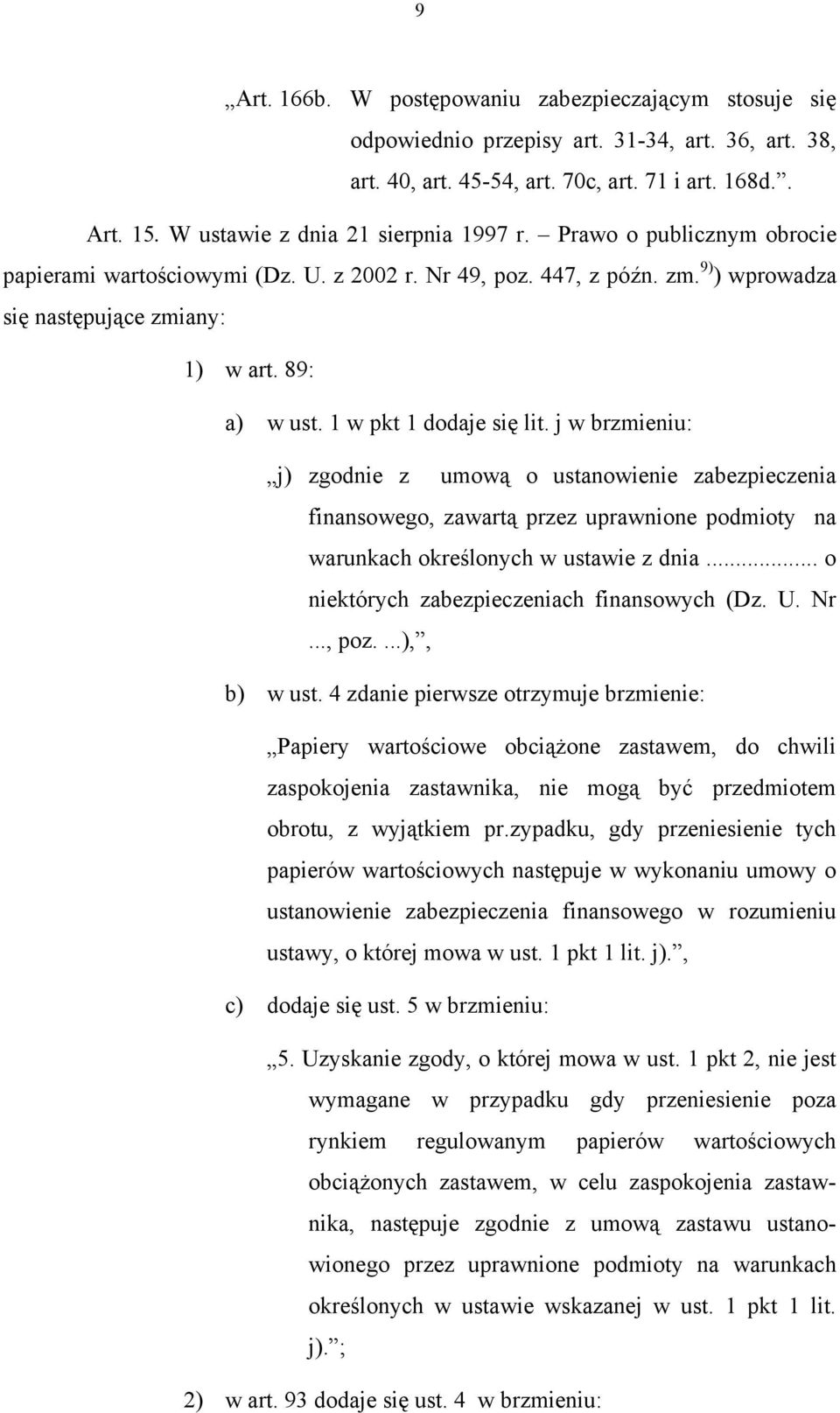 1 w pkt 1 dodaje się lit. j w brzmieniu: j) zgodnie z umową o ustanowienie zabezpieczenia finansowego, zawartą przez uprawnione podmioty na warunkach określonych w ustawie z dnia.