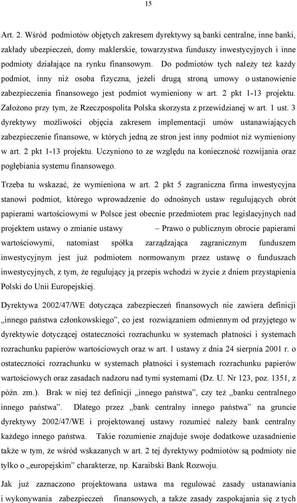 Do podmiotów tych należy też każdy podmiot, inny niż osoba fizyczna, jeżeli drugą stroną umowy o ustanowienie zabezpieczenia finansowego jest podmiot wymieniony w art. 2 pkt 1-13 projektu.