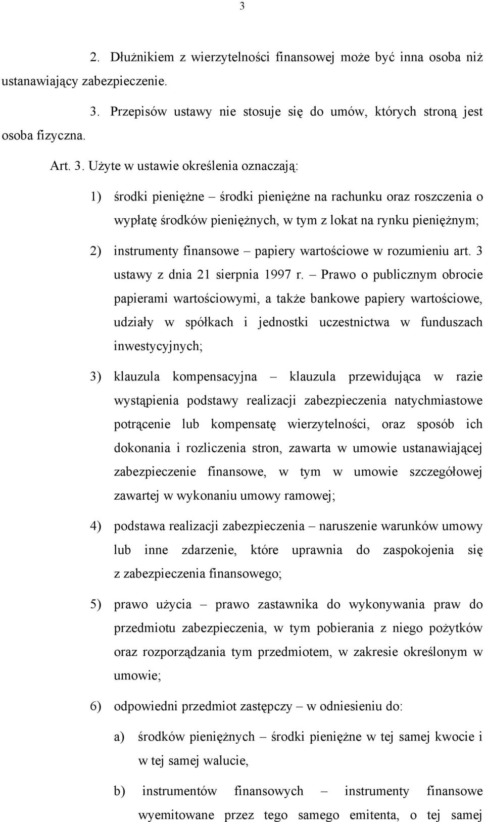 Użyte w ustawie określenia oznaczają: 1) środki pieniężne środki pieniężne na rachunku oraz roszczenia o wypłatę środków pieniężnych, w tym z lokat na rynku pieniężnym; 2) instrumenty finansowe