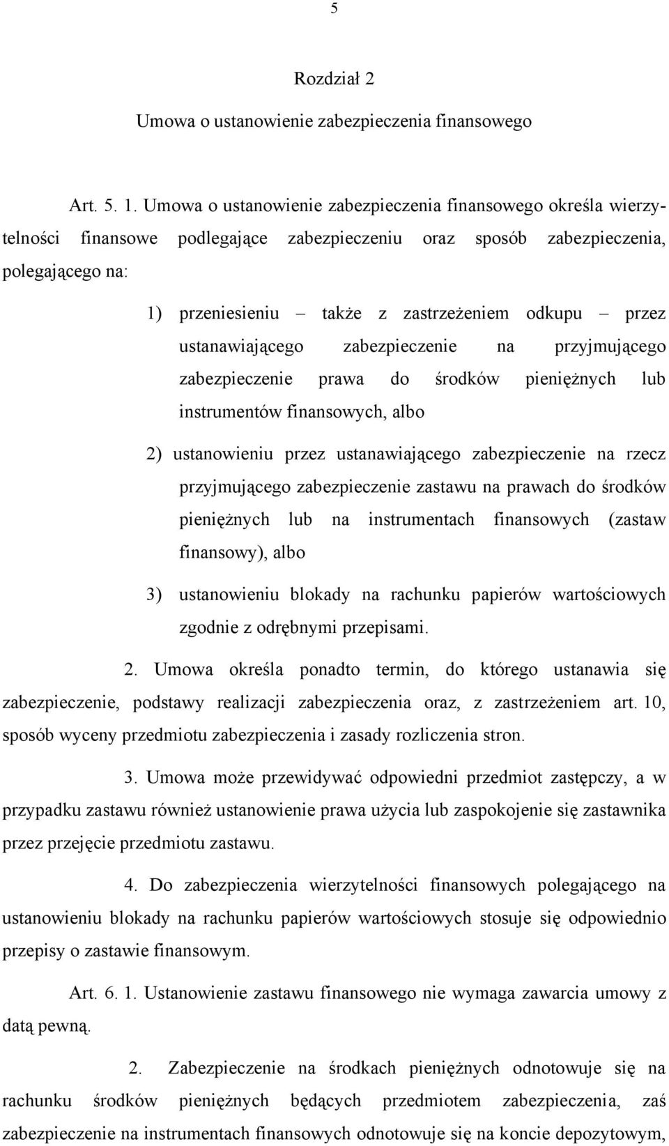 przez ustanawiającego zabezpieczenie na przyjmującego zabezpieczenie prawa do środków pieniężnych lub instrumentów finansowych, albo 2) ustanowieniu przez ustanawiającego zabezpieczenie na rzecz