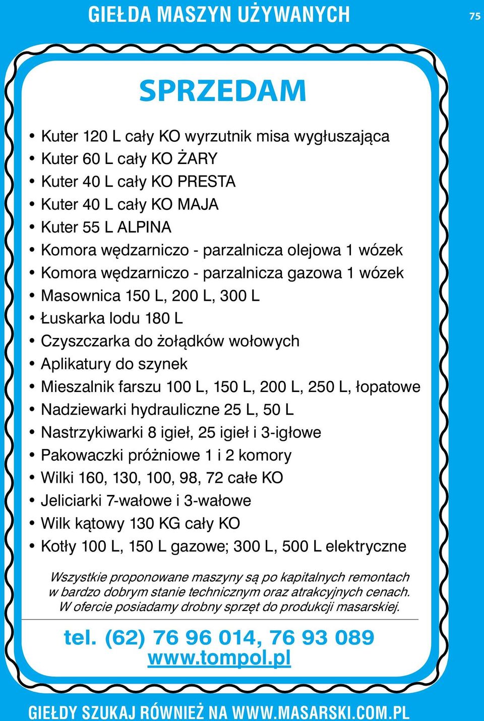 200 L, 250 L, łopatowe Nadziewarki hydrauliczne 25 L, 50 L Nastrzykiwarki 8 igieł, 25 igieł i 3-igłowe Pakowaczki próżniowe 1 i 2 komory Wilki 160, 130, 100, 98, 72 całe KO Jeliciarki 7-wałowe i