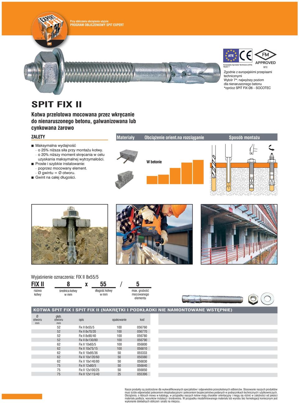 wydajność o 25% niższa siła przy montażu kotwy. o 20% niższy moment skręcania w celu uzyskania maksymalnej wytrzymałości. Proste i szybkie instalowanie: poprzez mocowany element. Ø gwintu = Ø otworu.