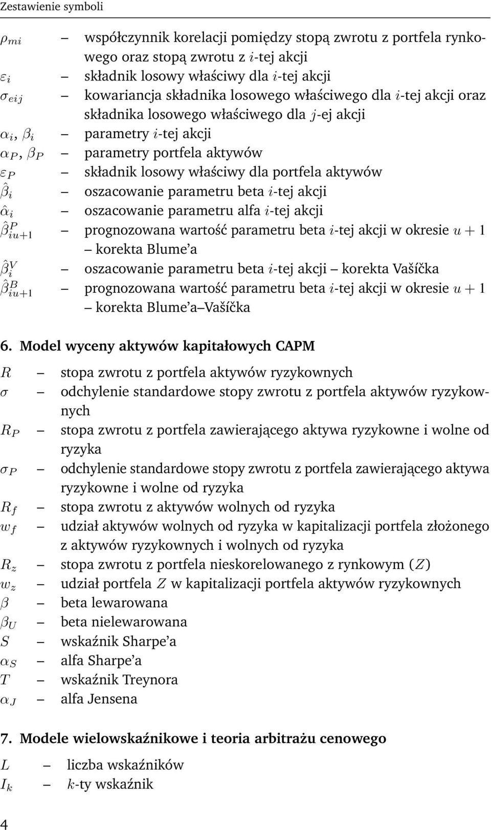 aktywów ˆβ i oszacowanie parametru beta i-tej akcji ˆα i oszacowanie parametru alfa i-tej akcji ˆβ iu+1 P prognozowana wartość parametru beta i-tej akcji w okresie u + 1 korekta Blume a ˆβ i V