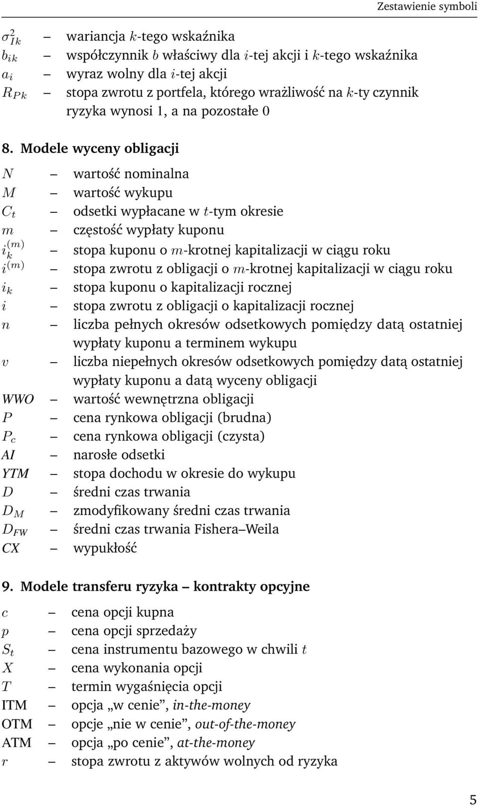 Modele wyceny obligacji Zestawienie symboli N wartość nominalna M wartość wykupu C t odsetki wypłacane w t-tym okresie m częstość wypłaty kuponu i (m) k stopa kuponu o m-krotnej kapitalizacji w ciągu