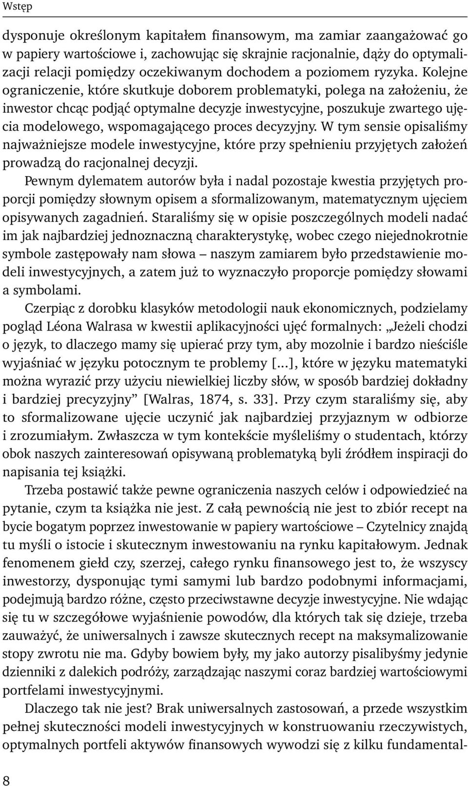 Kolejne ograniczenie, które skutkuje doborem problematyki, polega na założeniu, że inwestor chcąc podjąć optymalne decyzje inwestycyjne, poszukuje zwartego ujęcia modelowego, wspomagającego proces