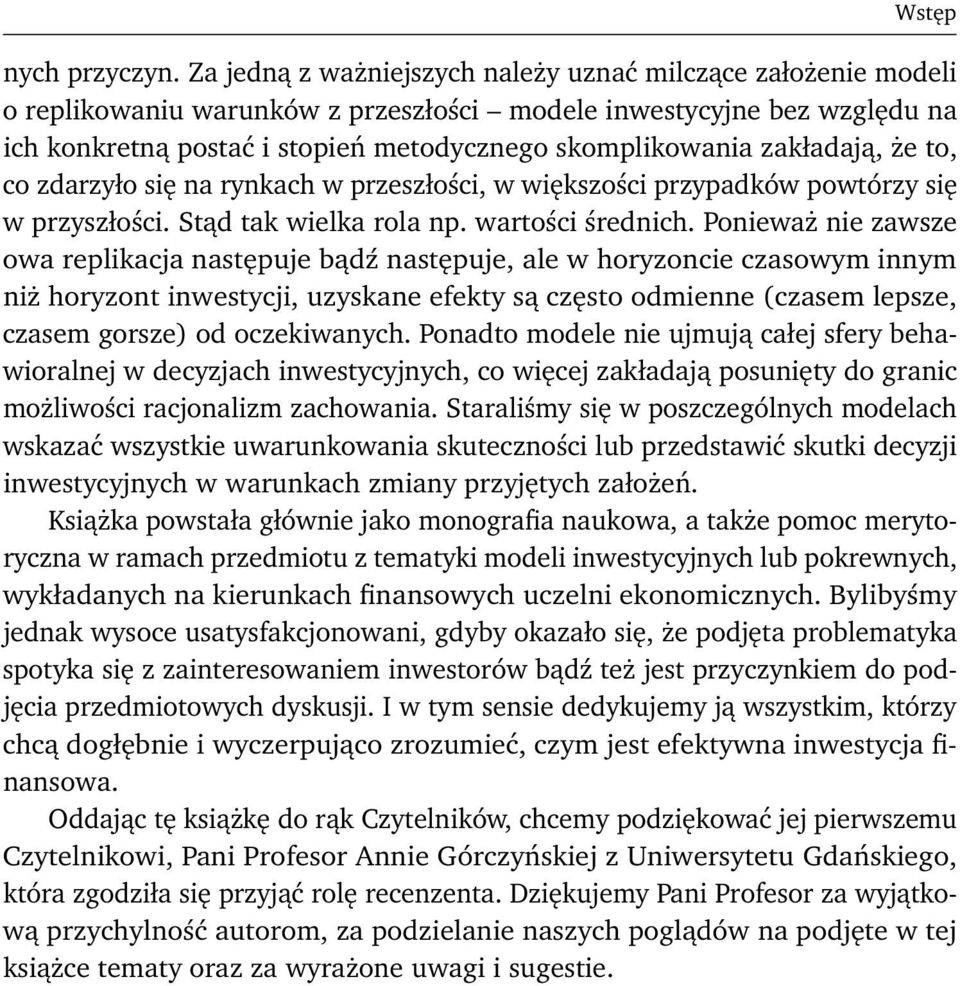 zakładają, że to, co zdarzyło się na rynkach w przeszłości, w większości przypadków powtórzy się w przyszłości. Stąd tak wielka rola np. wartości średnich.
