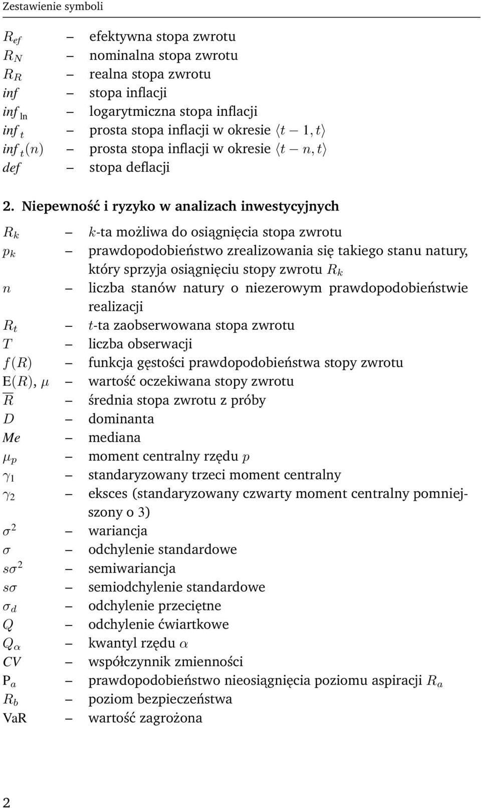 Niepewność i ryzyko w analizach inwestycyjnych R k k-ta możliwa do osiągnięcia stopa zwrotu p k prawdopodobieństwo zrealizowania się takiego stanu natury, który sprzyja osiągnięciu stopy zwrotu R k n