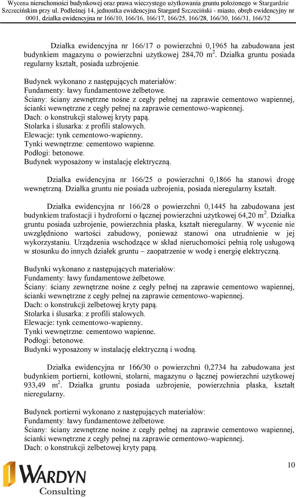 Ściany: ściany zewnętrzne nośne z cegły pełnej na zaprawie cementowo wapiennej, ścianki wewnętrzne z cegły pełnej na zaprawie cementowo-wapiennej. Dach: o konstrukcji stalowej kryty papą.