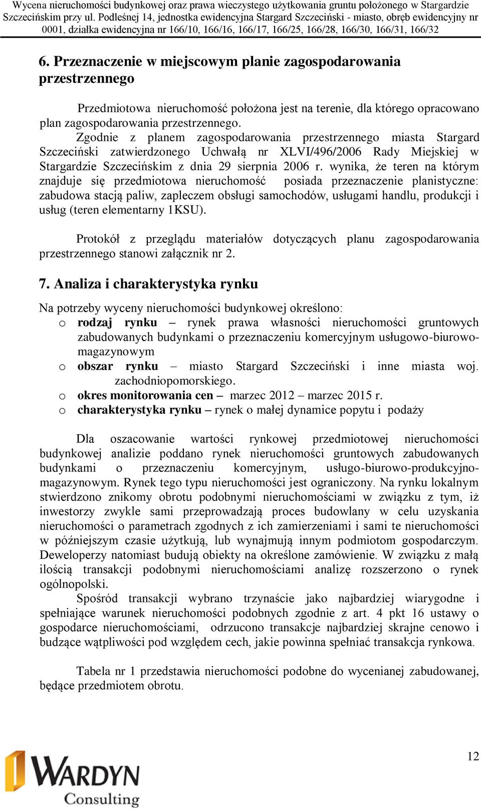 wynika, że teren na którym znajduje się przedmiotowa nieruchomość posiada przeznaczenie planistyczne: zabudowa stacją paliw, zapleczem obsługi samochodów, usługami handlu, produkcji i usług (teren