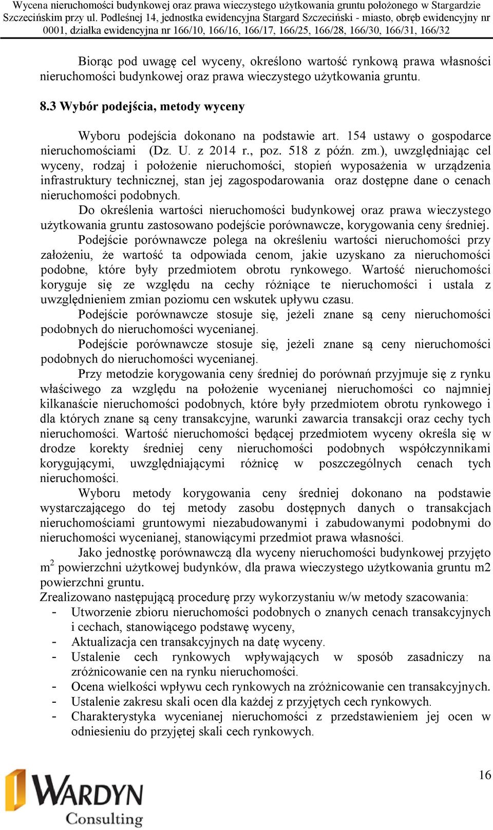 ), uwzględniając cel wyceny, rodzaj i położenie nieruchomości, stopień wyposażenia w urządzenia infrastruktury technicznej, stan jej zagospodarowania oraz dostępne dane o cenach nieruchomości