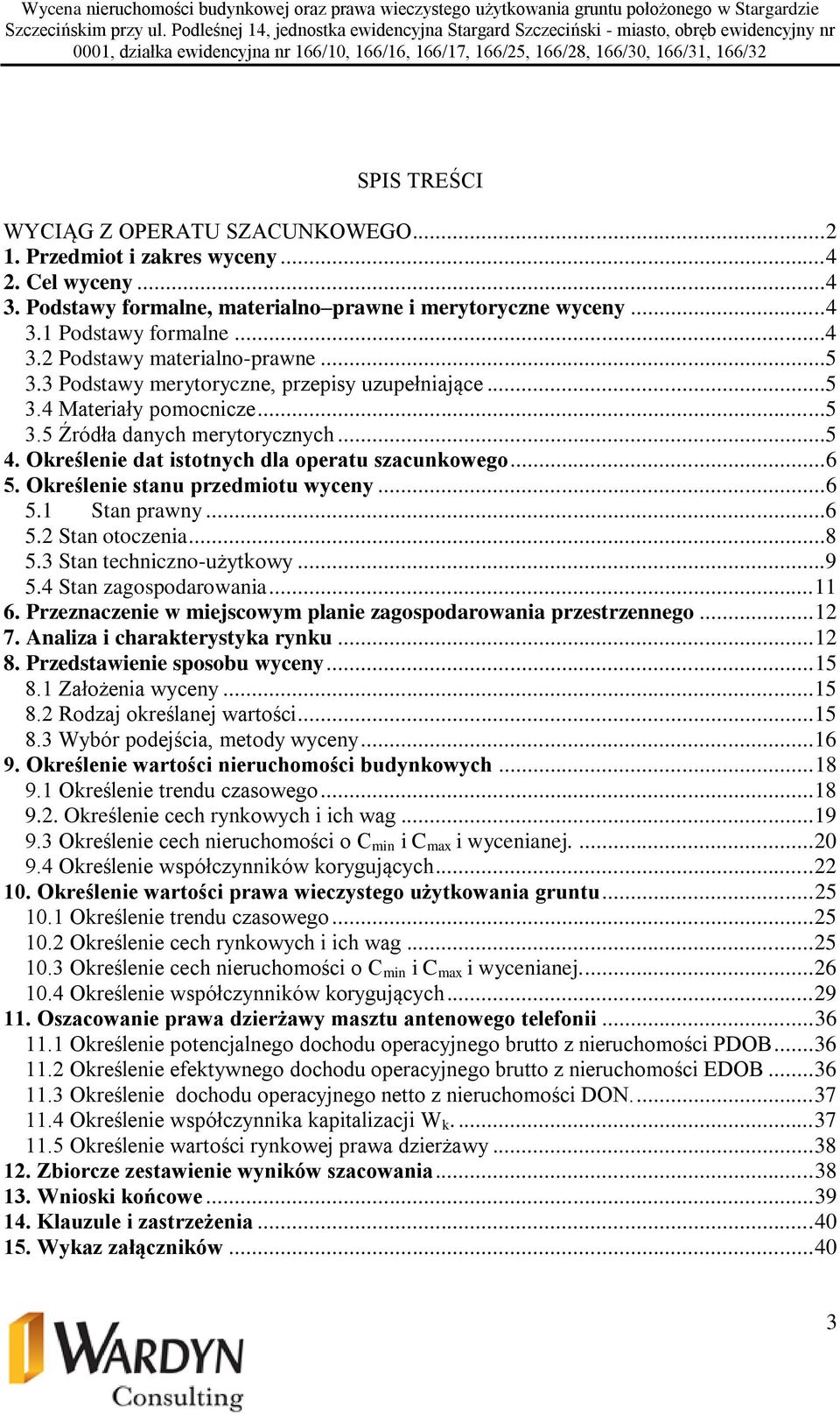 Określenie stanu przedmiotu wyceny... 6 5.1 Stan prawny...6 5.2 Stan otoczenia...8 5.3 Stan techniczno-użytkowy...9 5.4 Stan zagospodarowania... 11 6.