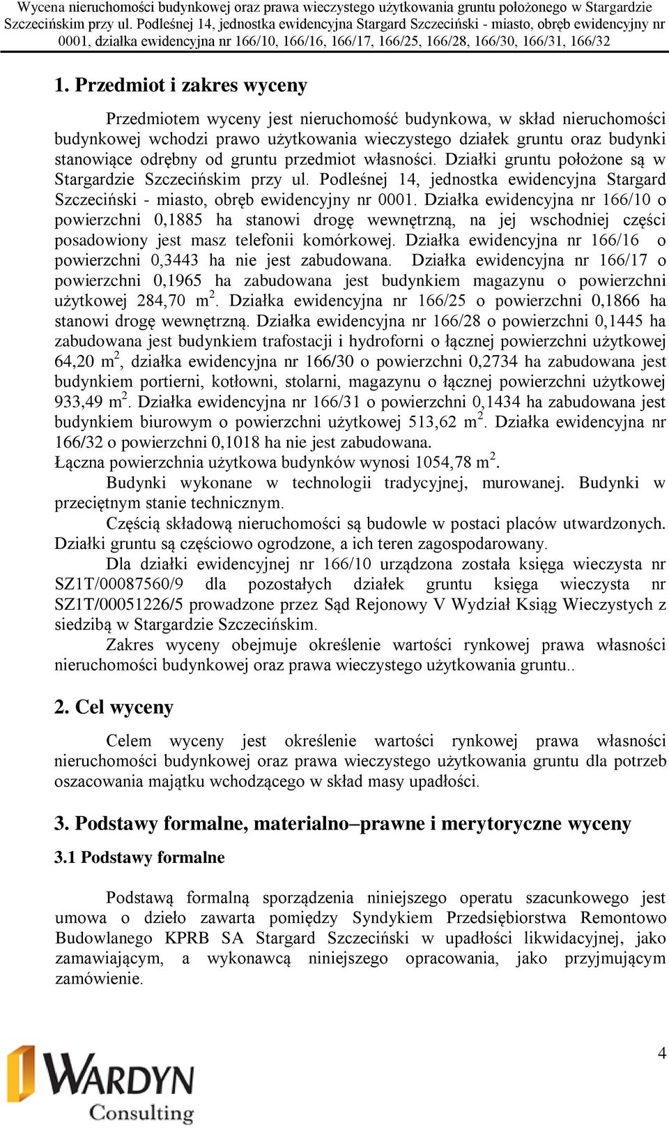 Działka ewidencyjna nr 166/10 o powierzchni 0,1885 ha stanowi drogę wewnętrzną, na jej wschodniej części posadowiony jest masz telefonii komórkowej.