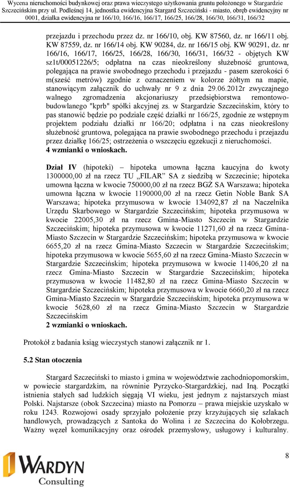 pasem szerokości 6 m(sześć metrów) zgodnie z oznaczeniem w kolorze żółtym na mapie, stanowiącym załącznik do uchwały nr 9 z dnia 29.06.