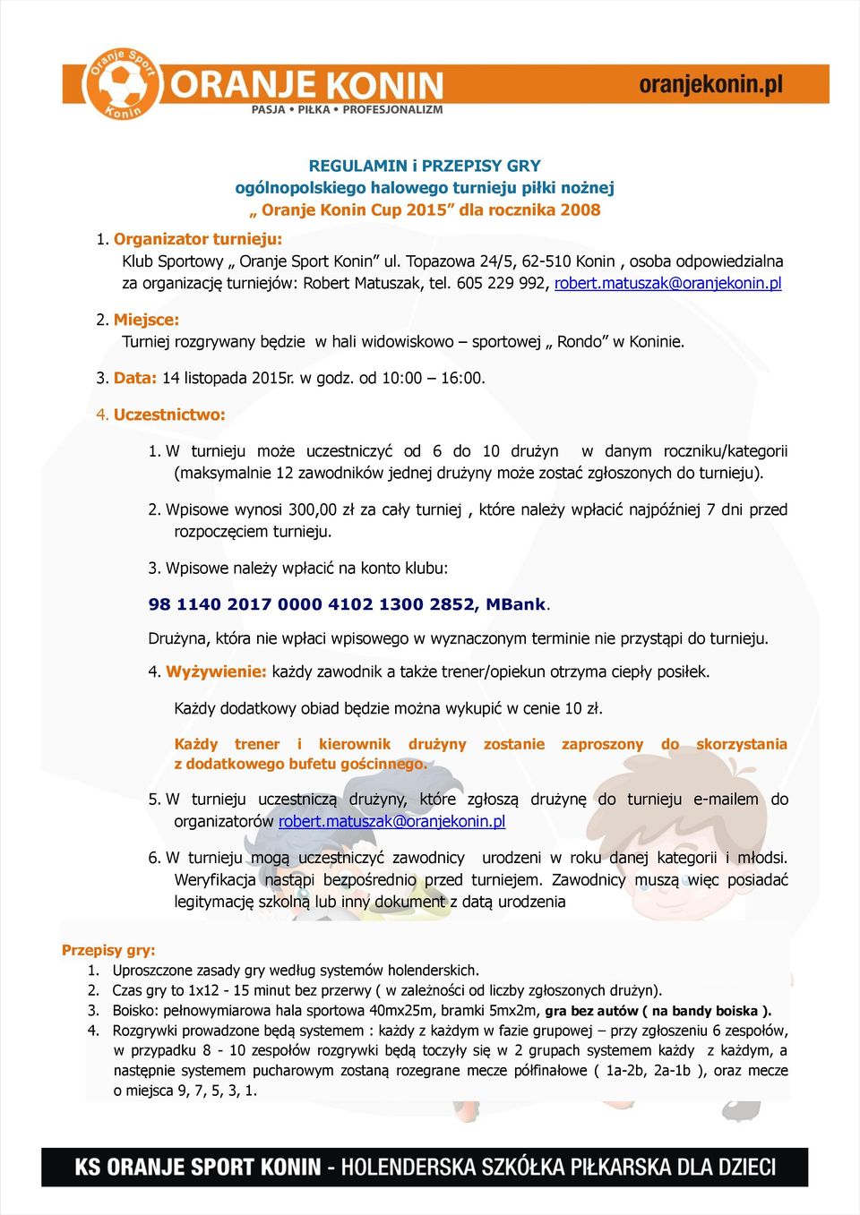 Miejsce: Turniej rozgrywany będzie w hali widowiskowo sportowej Rondo w Koninie. 3. Data: 14 listopada 2015r. w godz. od 10:00 16:00. 4. Uczestnictwo: 1.