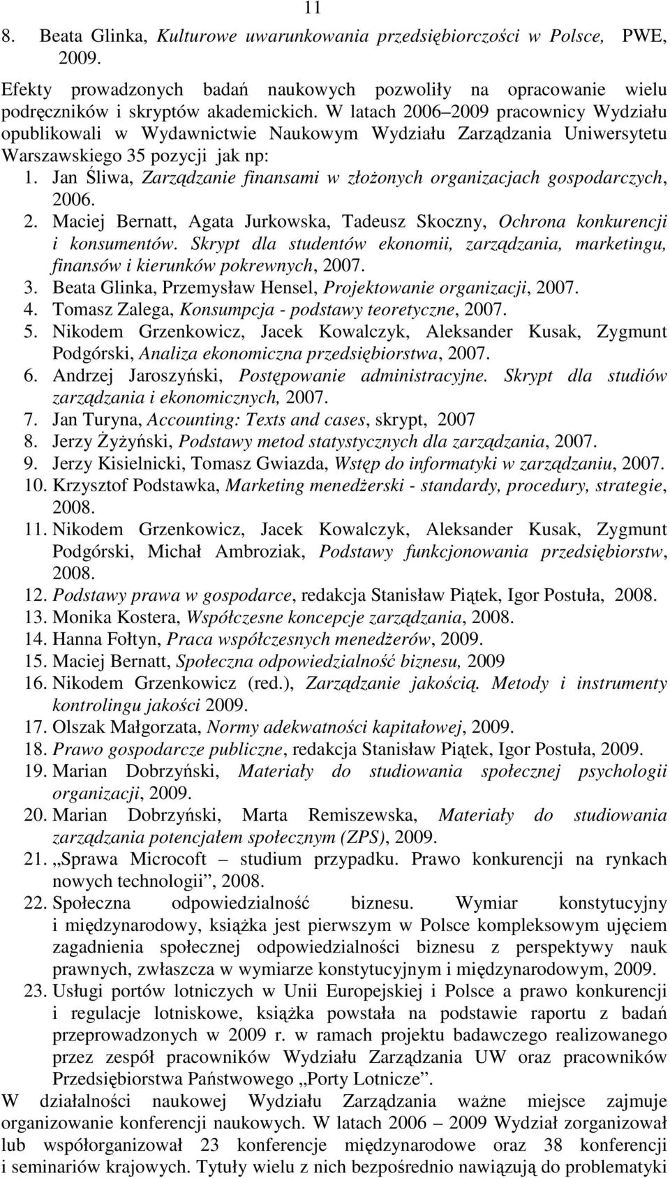 Jan Śliwa, Zarządzanie finansami w złoŝonych organizacjach gospodarczych, 2006. 2. Maciej Bernatt, Agata Jurkowska, Tadeusz Skoczny, Ochrona konkurencji i konsumentów.