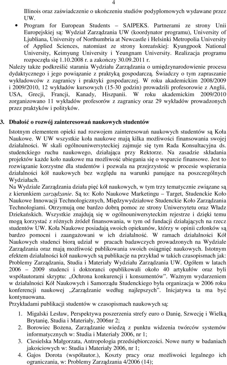 Sciences, natomiast ze strony koreańskiej: Kyungpook National University, Keimyung University i Yeungnam University. Realizacja programu rozpoczęła się 1.10.2008 r. a zakończy 30.09.2011 r.