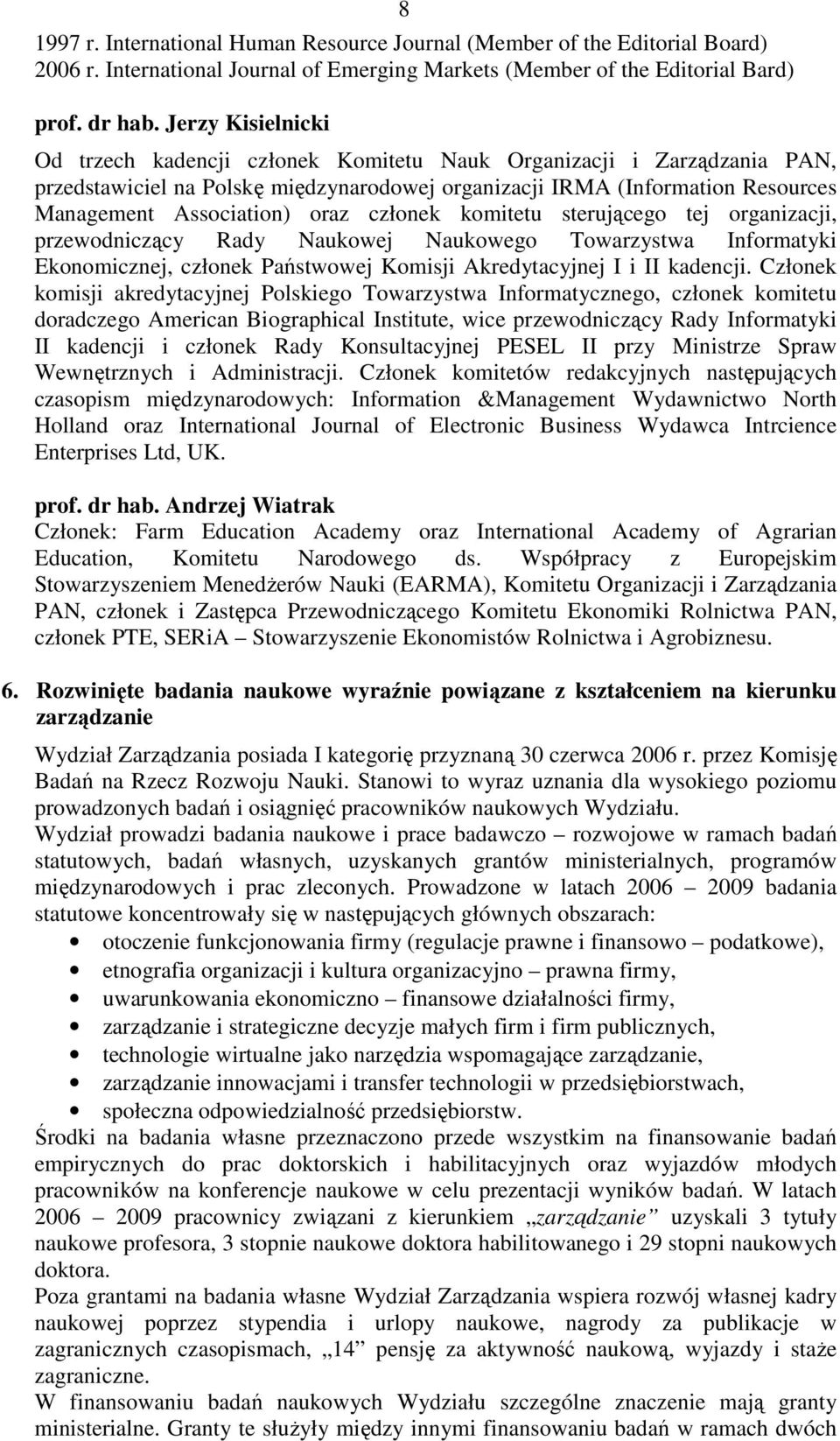 członek komitetu sterującego tej organizacji, przewodniczący Rady Naukowej Naukowego Towarzystwa Informatyki Ekonomicznej, członek Państwowej Komisji Akredytacyjnej I i II kadencji.