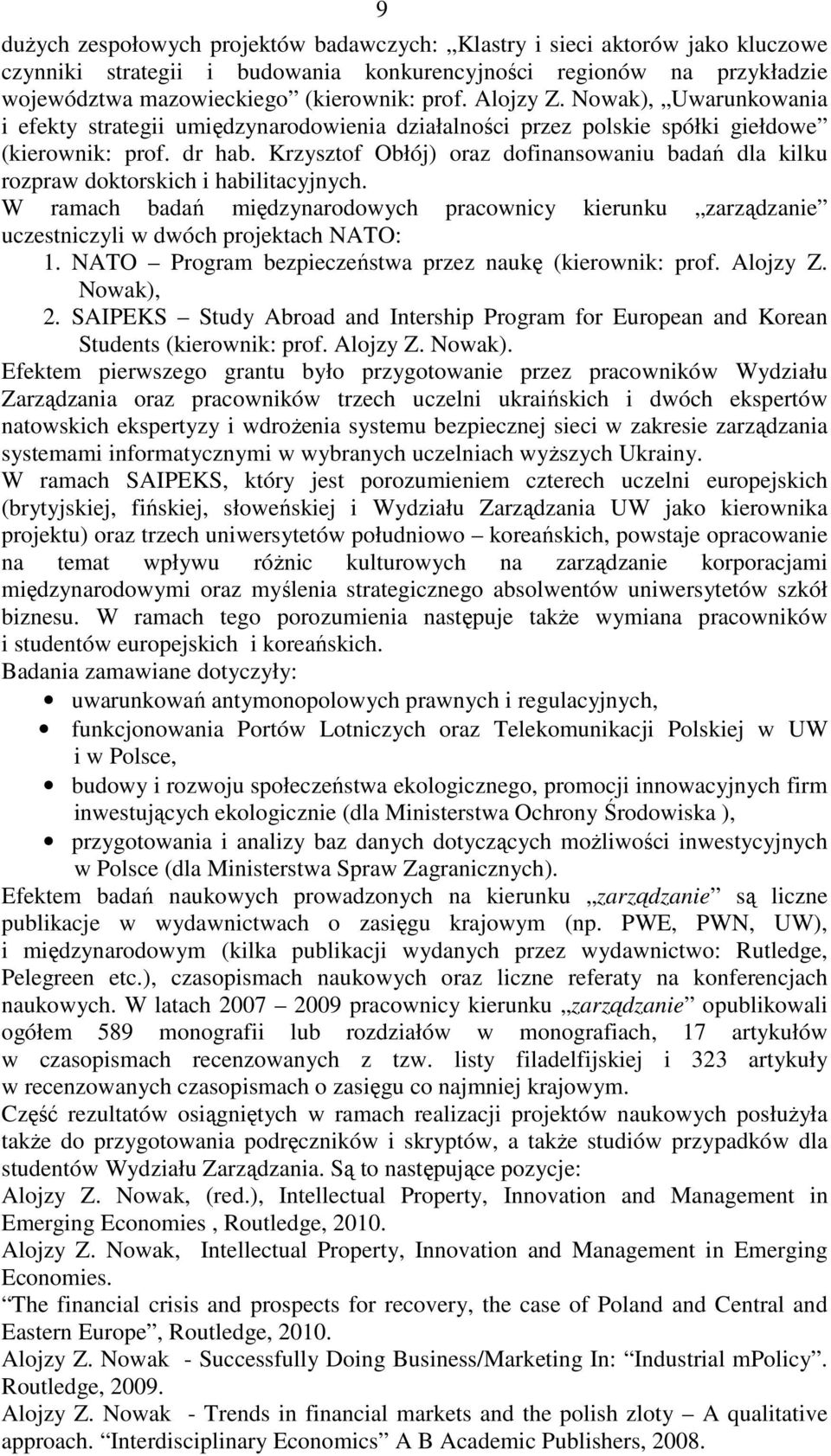 Krzysztof Obłój) oraz dofinansowaniu badań dla kilku rozpraw doktorskich i habilitacyjnych. W ramach badań międzynarodowych pracownicy kierunku zarządzanie uczestniczyli w dwóch projektach NATO: 1.